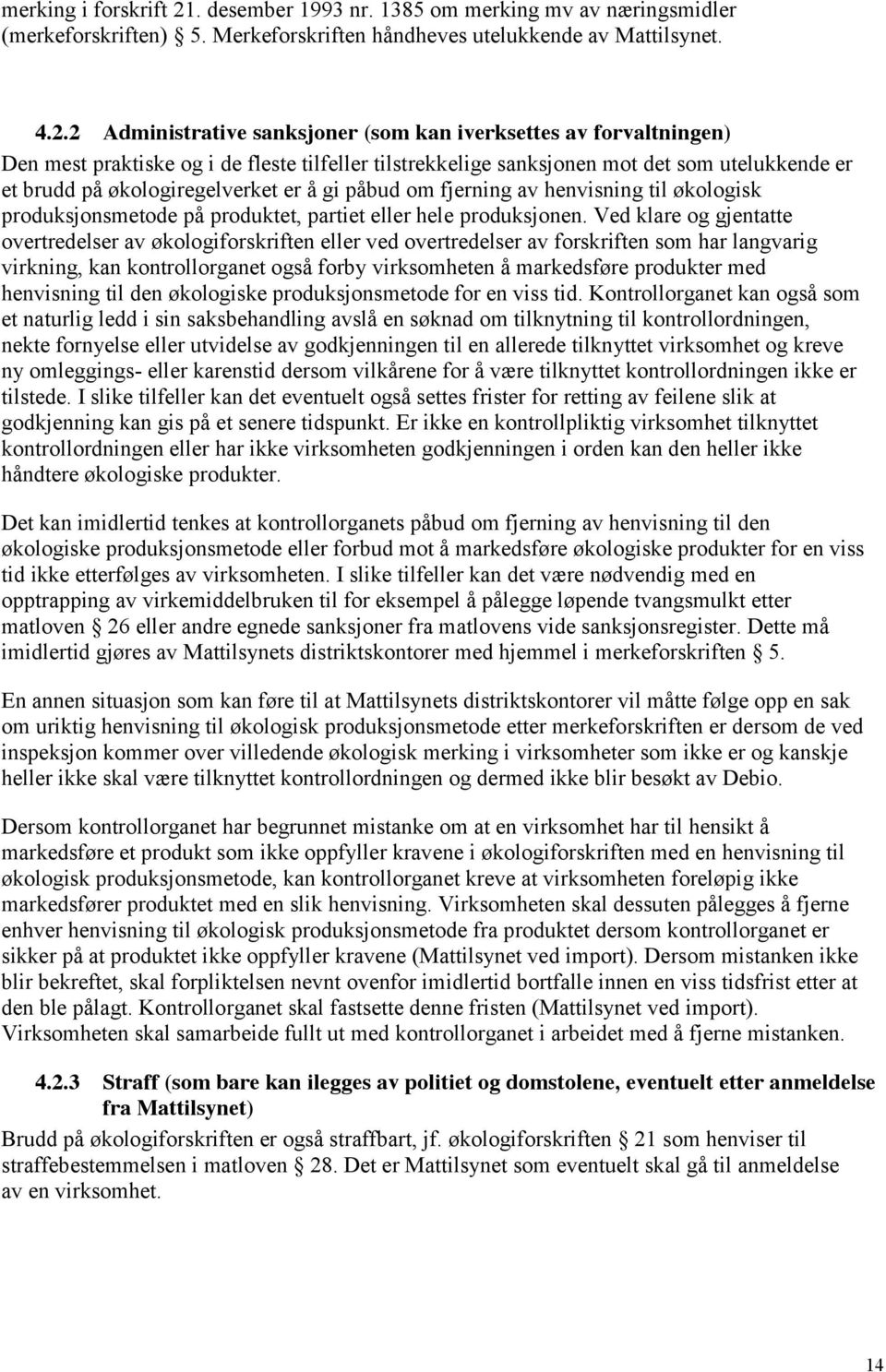 2 Administrative sanksjoner (som kan iverksettes av forvaltningen) Den mest praktiske og i de fleste tilfeller tilstrekkelige sanksjonen mot det som utelukkende er et brudd på økologiregelverket er å