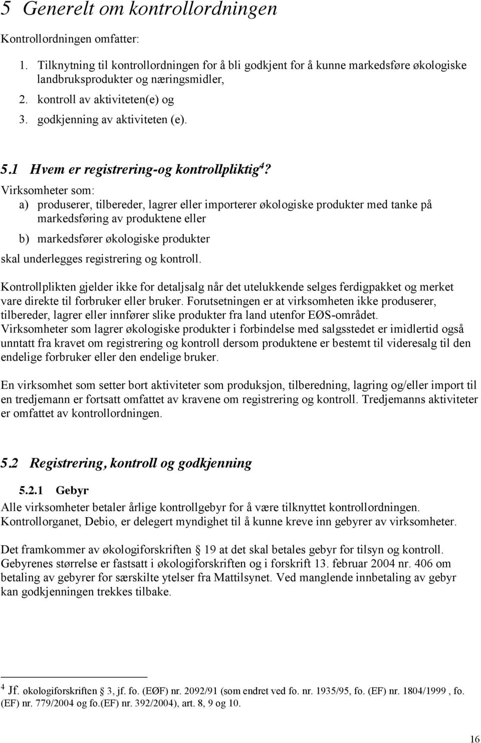 Virksomheter som: a) produserer, tilbereder, lagrer eller importerer økologiske produkter med tanke på markedsføring av produktene eller b) markedsfører økologiske produkter skal underlegges