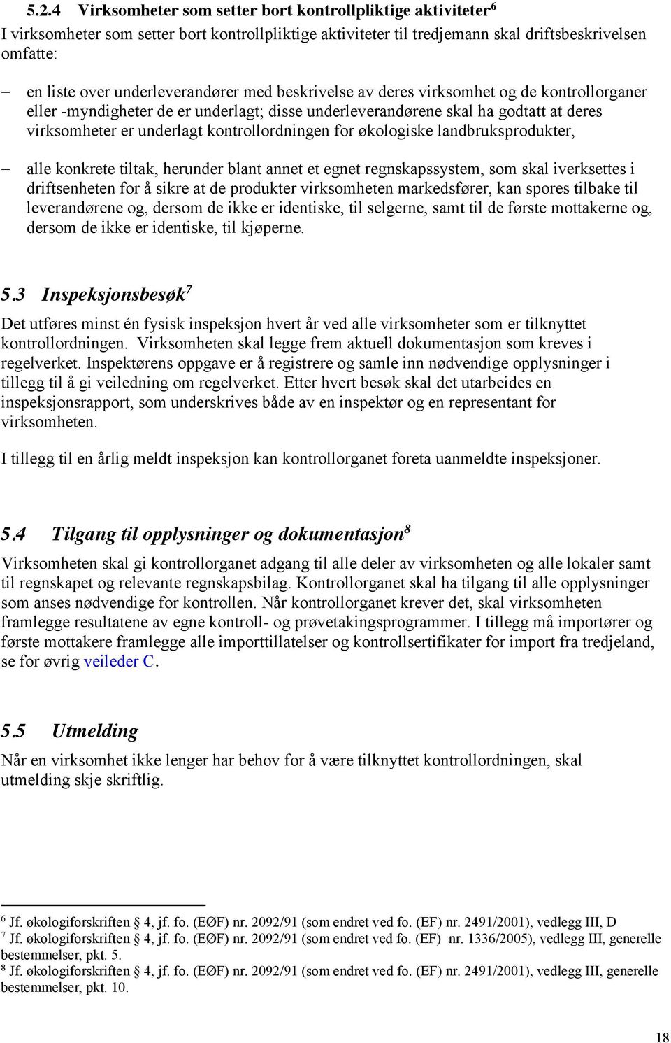 kontrollordningen for økologiske landbruksprodukter, alle konkrete tiltak, herunder blant annet et egnet regnskapssystem, som skal iverksettes i driftsenheten for å sikre at de produkter virksomheten