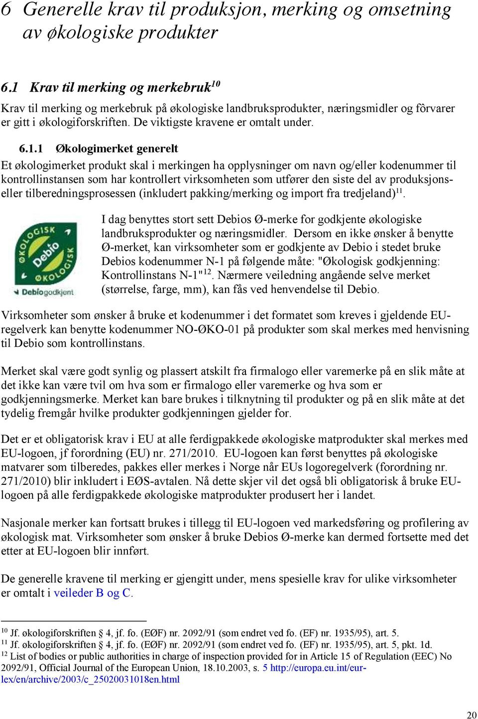 Økologimerket generelt Et økologimerket produkt skal i merkingen ha opplysninger om navn og/eller kodenummer til kontrollinstansen som har kontrollert virksomheten som utfører den siste del av