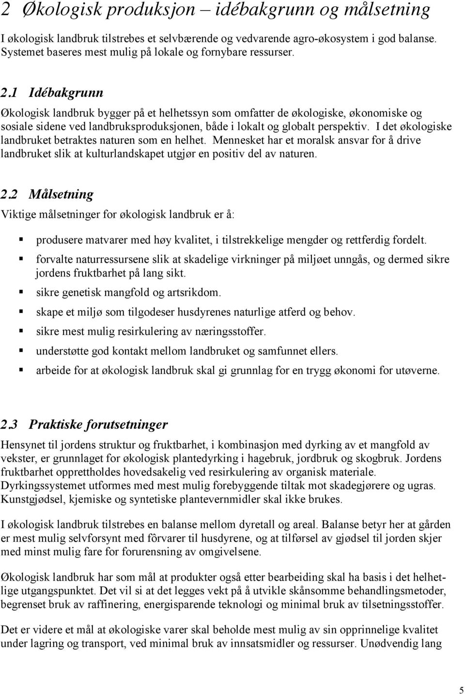 1 Idébakgrunn Økologisk landbruk bygger på et helhetssyn som omfatter de økologiske, økonomiske og sosiale sidene ved landbruksproduksjonen, både i lokalt og globalt perspektiv.