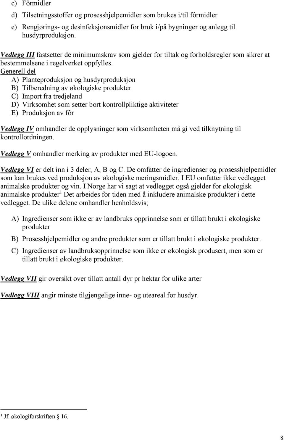 Generell del A) Planteproduksjon og husdyrproduksjon B) Tilberedning av økologiske produkter C) Import fra tredjeland D) Virksomhet som setter bort kontrollpliktige aktiviteter E) Produksjon av fôr