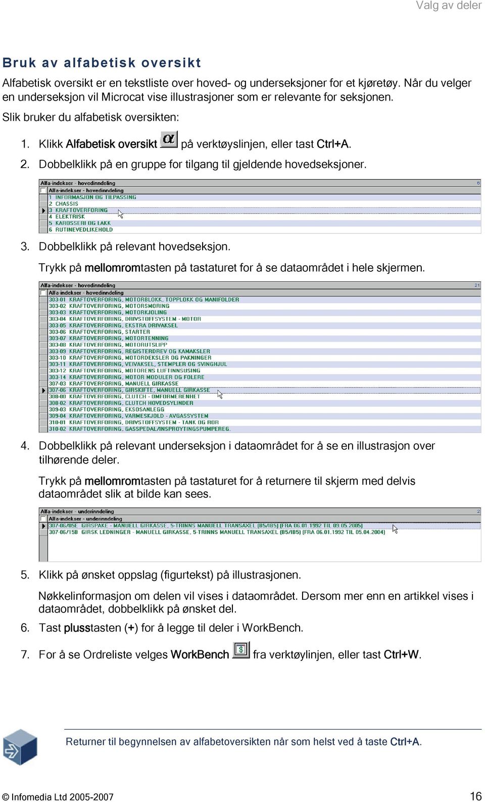 2. Dobbelklikk på en gruppe for tilgang til gjeldende hovedseksjoner. 3. Dobbelklikk på relevant hovedseksjon. Trykk på mellomromtasten på tastaturet for å se dataområdet i hele skjermen. 4.