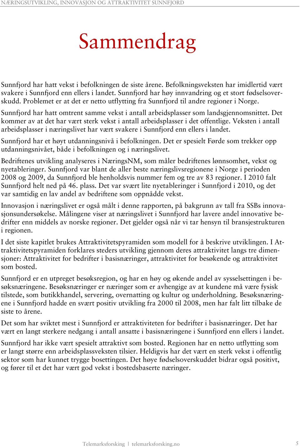 Sunnfjord har hatt omtrent samme vekst i antall arbeidsplasser som landsgjennomsnittet. Det kommer av at det har vært sterk vekst i antall arbeidsplasser i det offentlige.