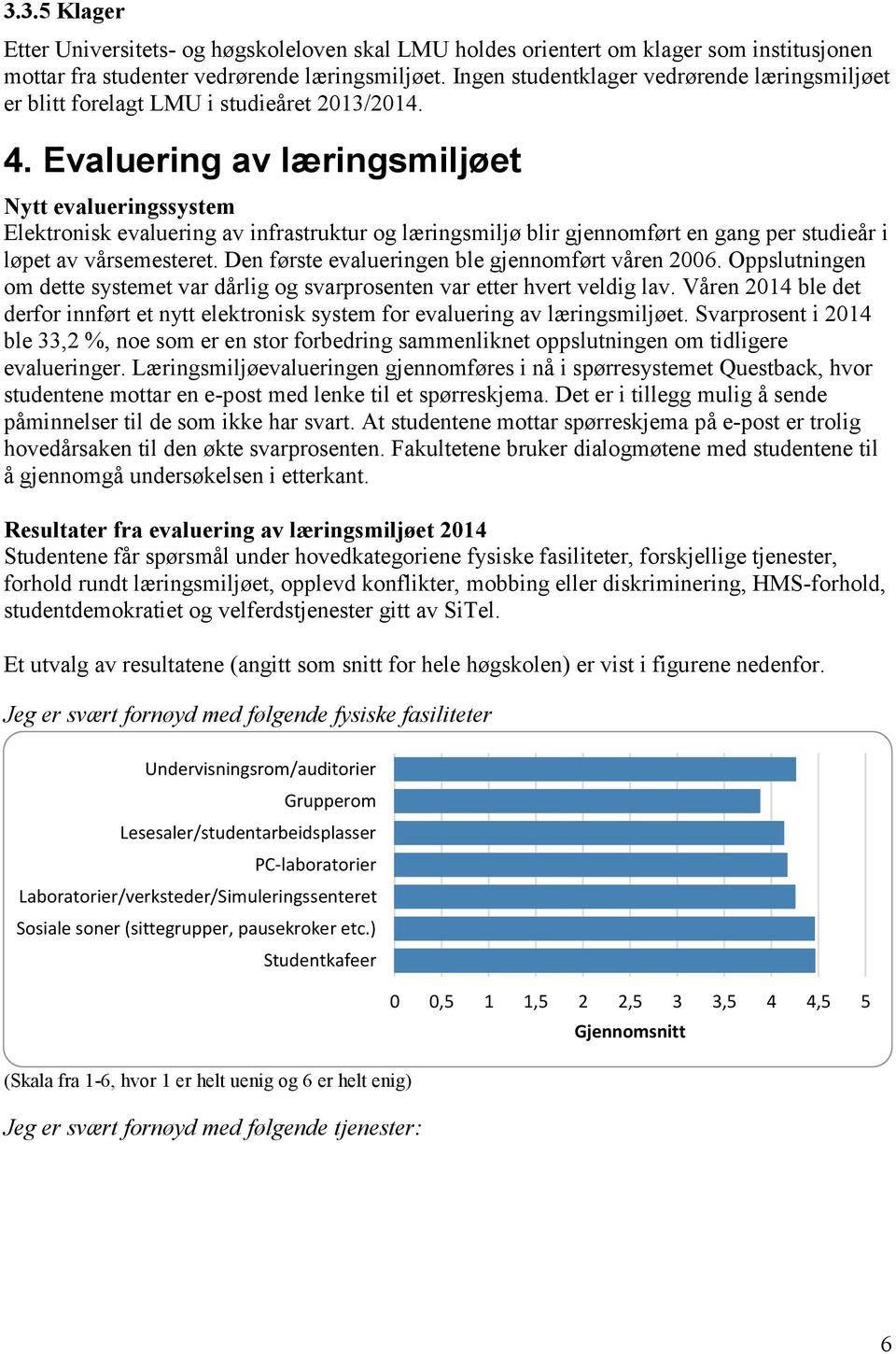 Evaluering av læringsmiljøet Nytt evalueringssystem Elektronisk evaluering av infrastruktur og læringsmiljø blir gjennomført en gang per studieår i løpet av vårsemesteret.