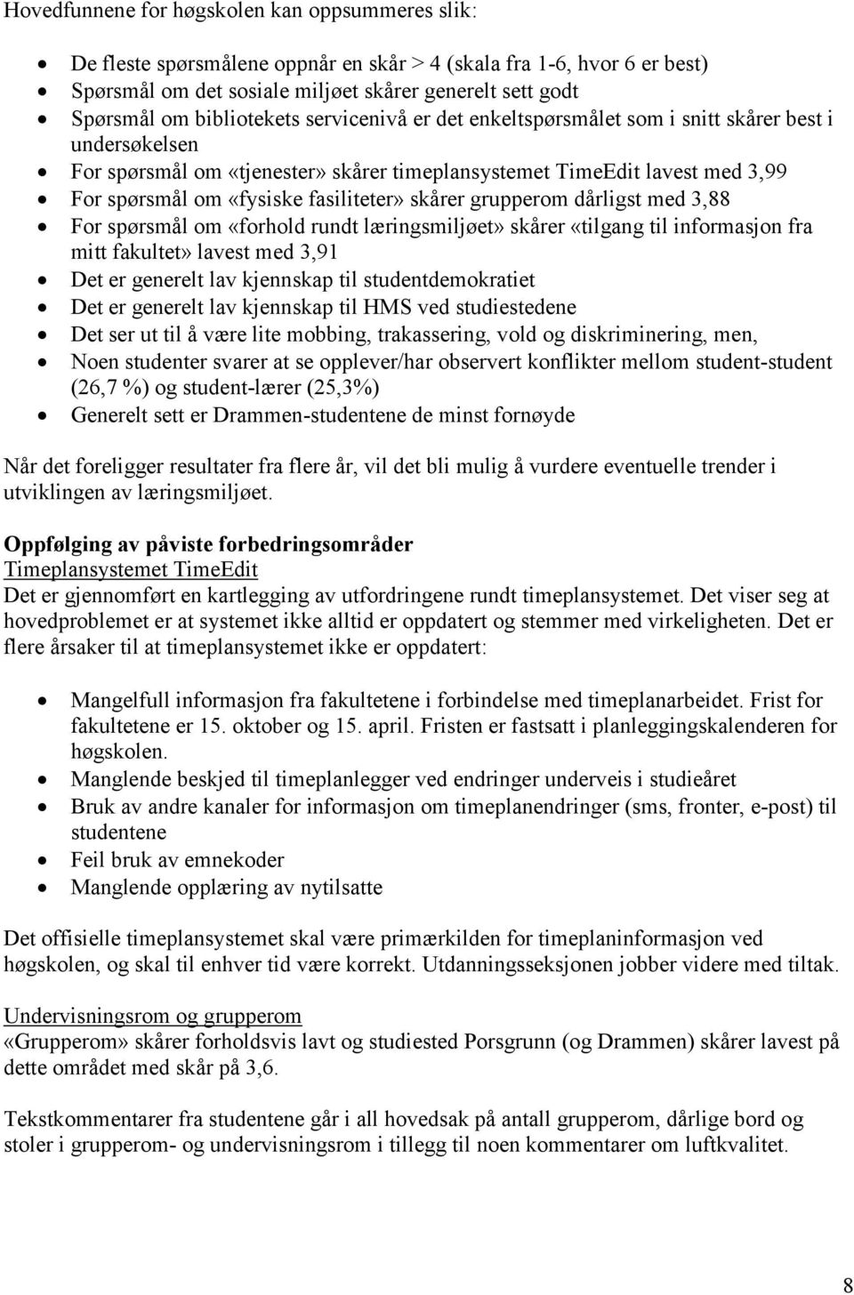 fasiliteter» skårer grupperom dårligst med 3,88 For spørsmål om «forhold rundt læringsmiljøet» skårer «tilgang til informasjon fra mitt fakultet» lavest med 3,91 Det er generelt lav kjennskap til