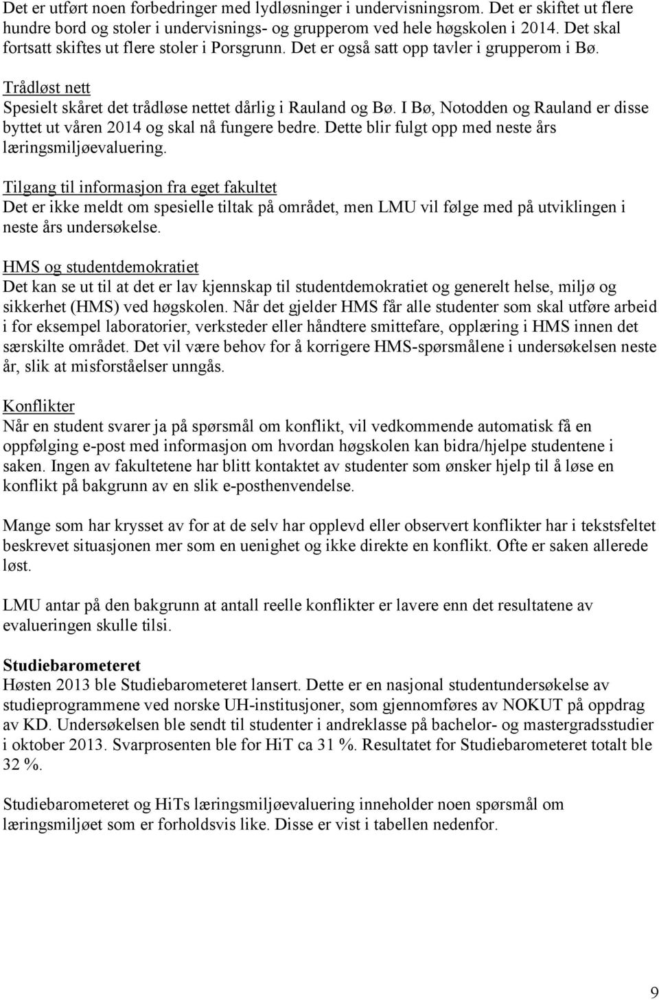 I Bø, Notodden og Rauland er disse byttet ut våren 2014 og skal nå fungere bedre. Dette blir fulgt opp med neste års læringsmiljøevaluering.