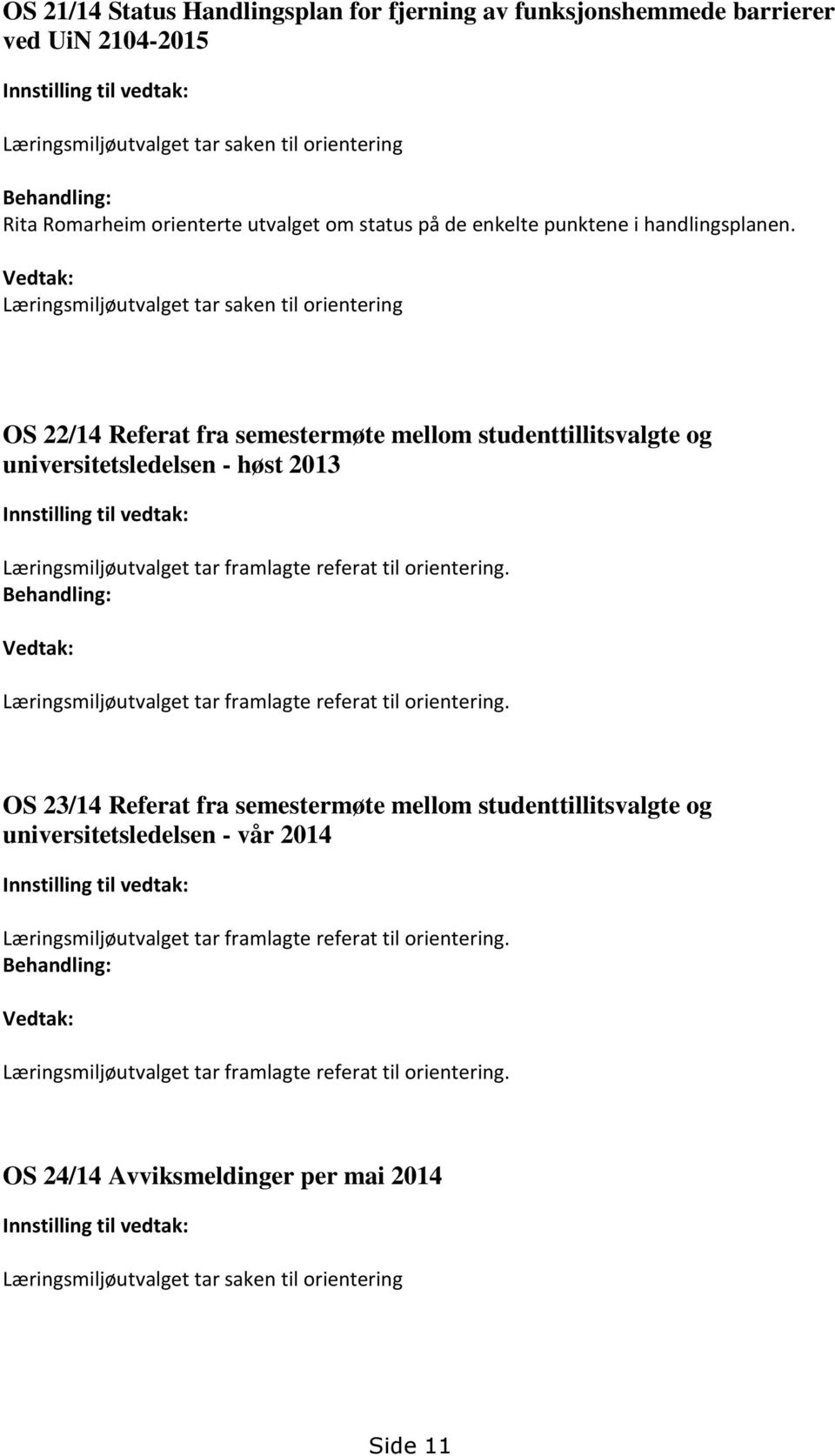 Vedtak: Læringsmiljøutvalget tar saken til orientering OS 22/14 Referat fra semestermøte mellom studenttillitsvalgte og universitetsledelsen - høst 2013 Innstilling til vedtak: Læringsmiljøutvalget