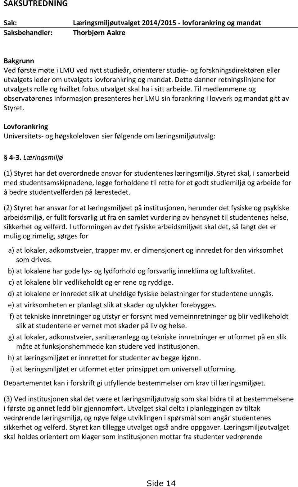 Til medlemmene og observatørenes informasjon presenteres her LMU sin forankring i lovverk og mandat gitt av Styret.