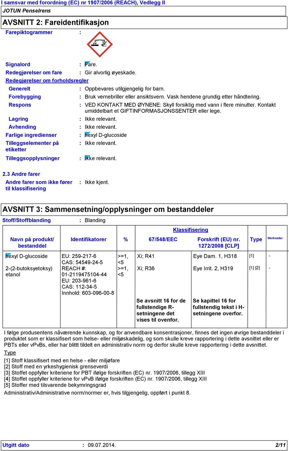 VED KONTAKT MED ØYNENE Skyll forsiktig med vann i flere minutter. Kontakt umiddelbart et GIFTINFORMASJONSSENTER eller lege. hexyl D-glucoside 2.