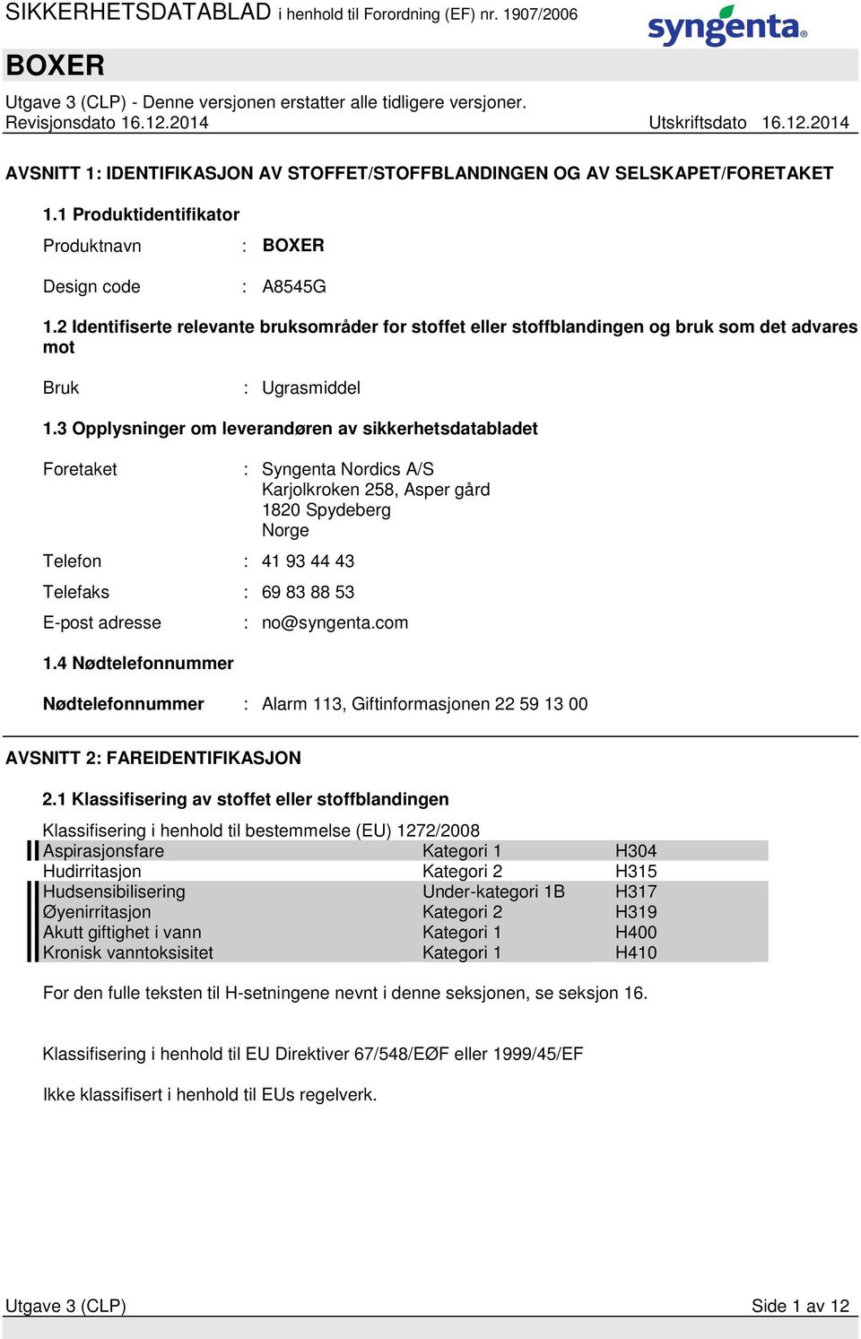 3 Opplysninger om leverandøren av sikkerhetsdatabladet Foretaket Telefon : 41 93 44 43 Telefaks : 69 83 88 53 E-post adresse 1.