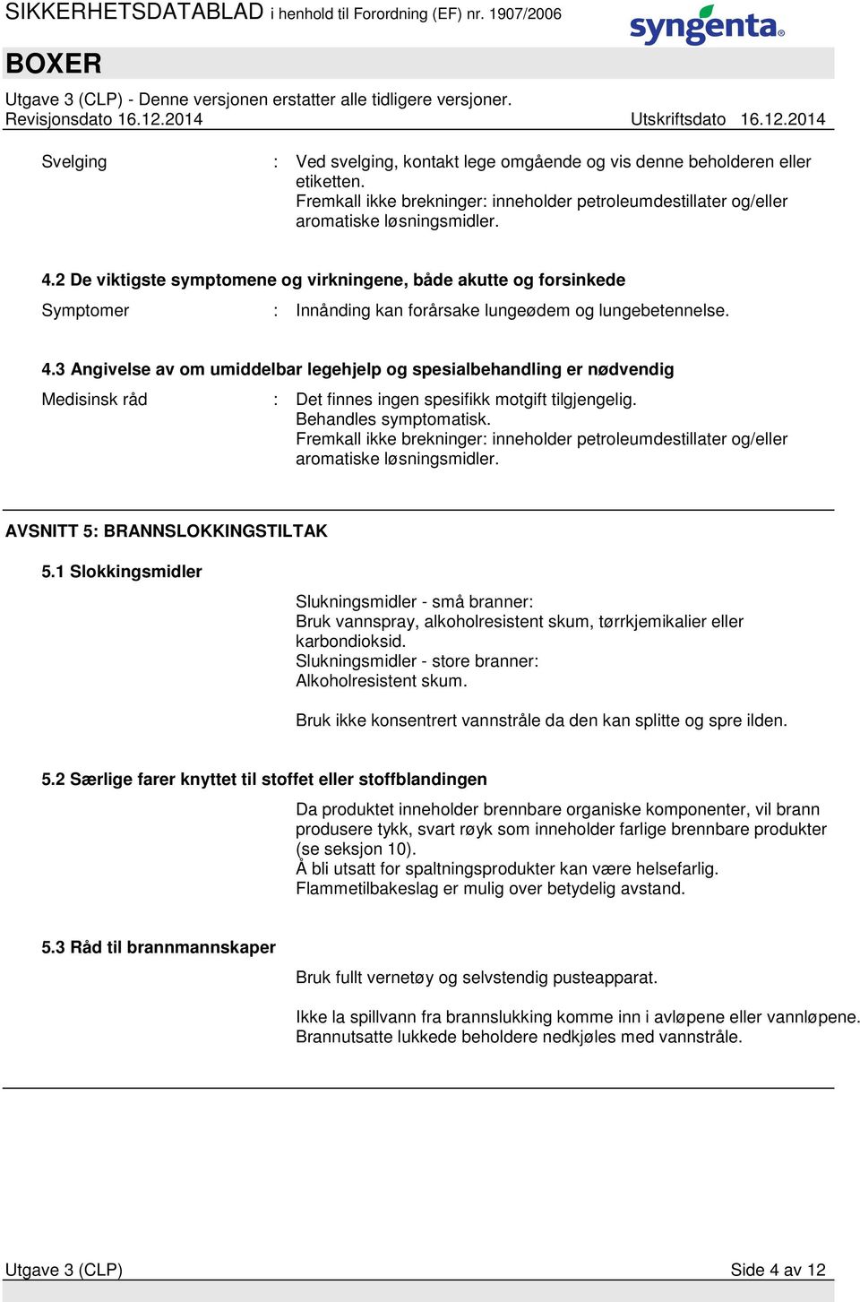 3 Angivelse av om umiddelbar legehjelp og spesialbehandling er nødvendig Medisinsk råd : Det finnes ingen spesifikk motgift tilgjengelig. Behandles symptomatisk.