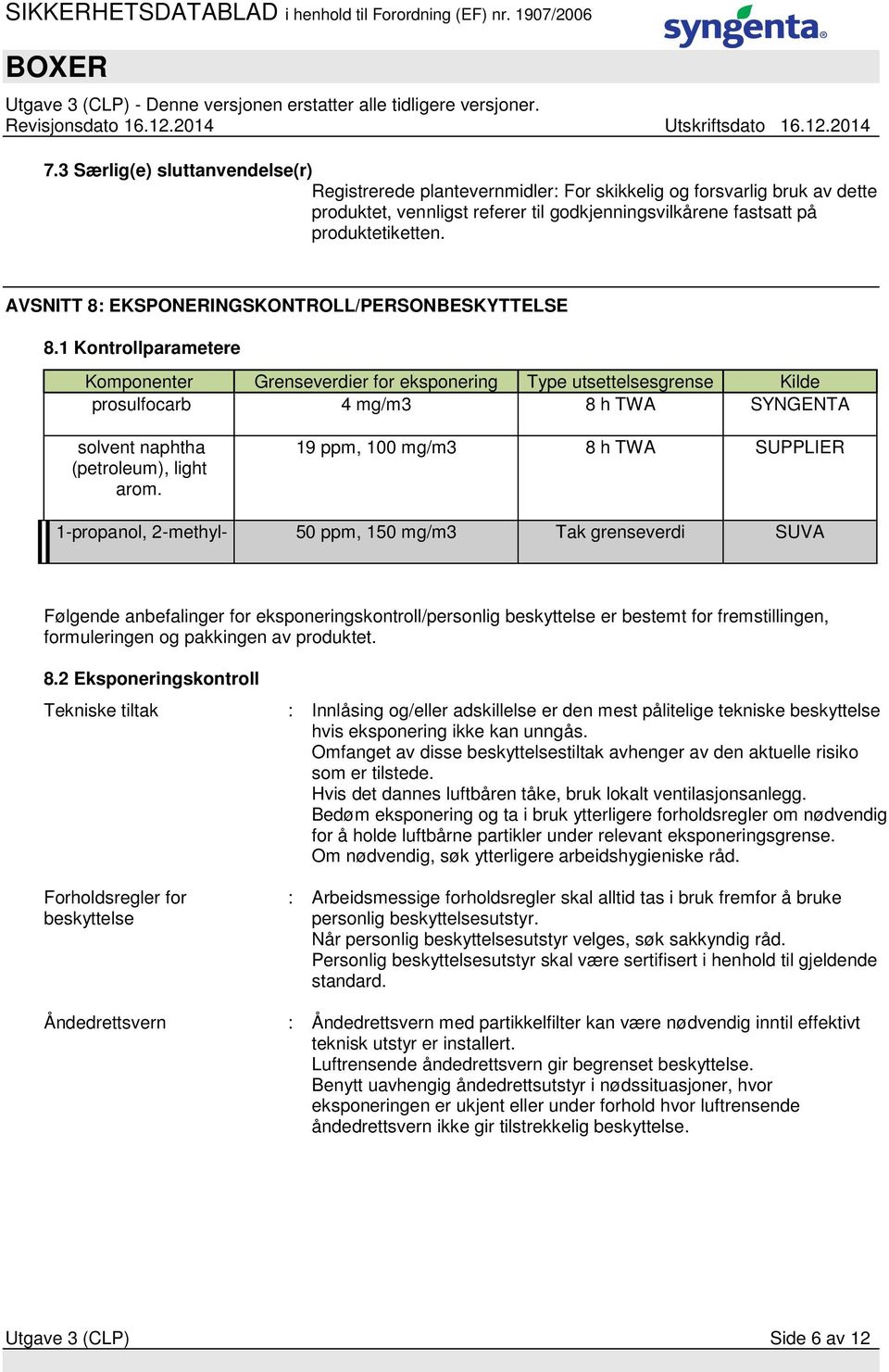 1 Kontrollparametere Komponenter Grenseverdier for eksponering Type utsettelsesgrense Kilde prosulfocarb 4 mg/m3 8 h TWA SYNGENTA solvent naphtha (petroleum), light arom.