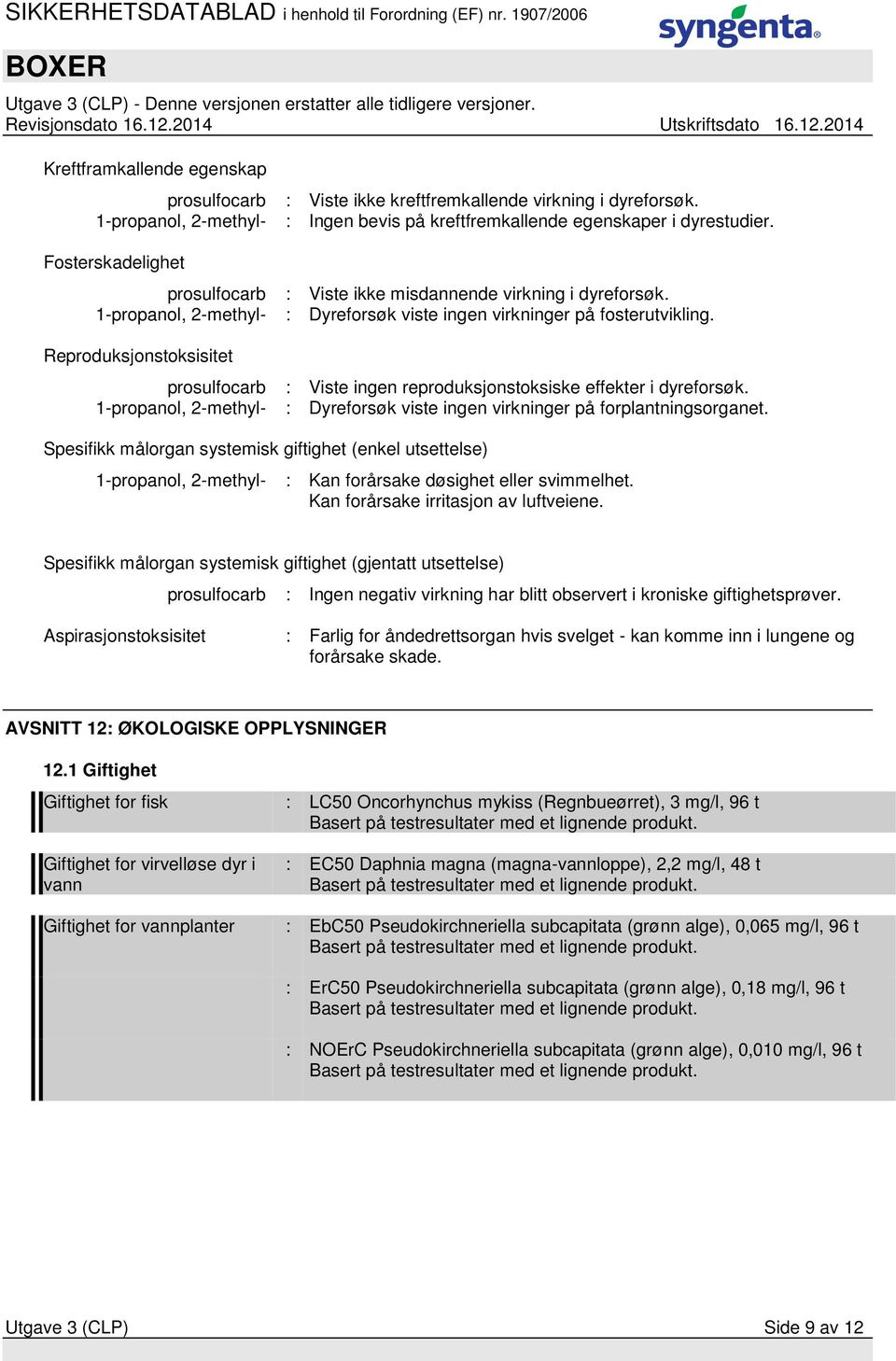 Reproduksjonstoksisitet prosulfocarb : Viste ingen reproduksjonstoksiske effekter i dyreforsøk. 1-propanol, 2-methyl- : Dyreforsøk viste ingen virkninger på forplantningsorganet.