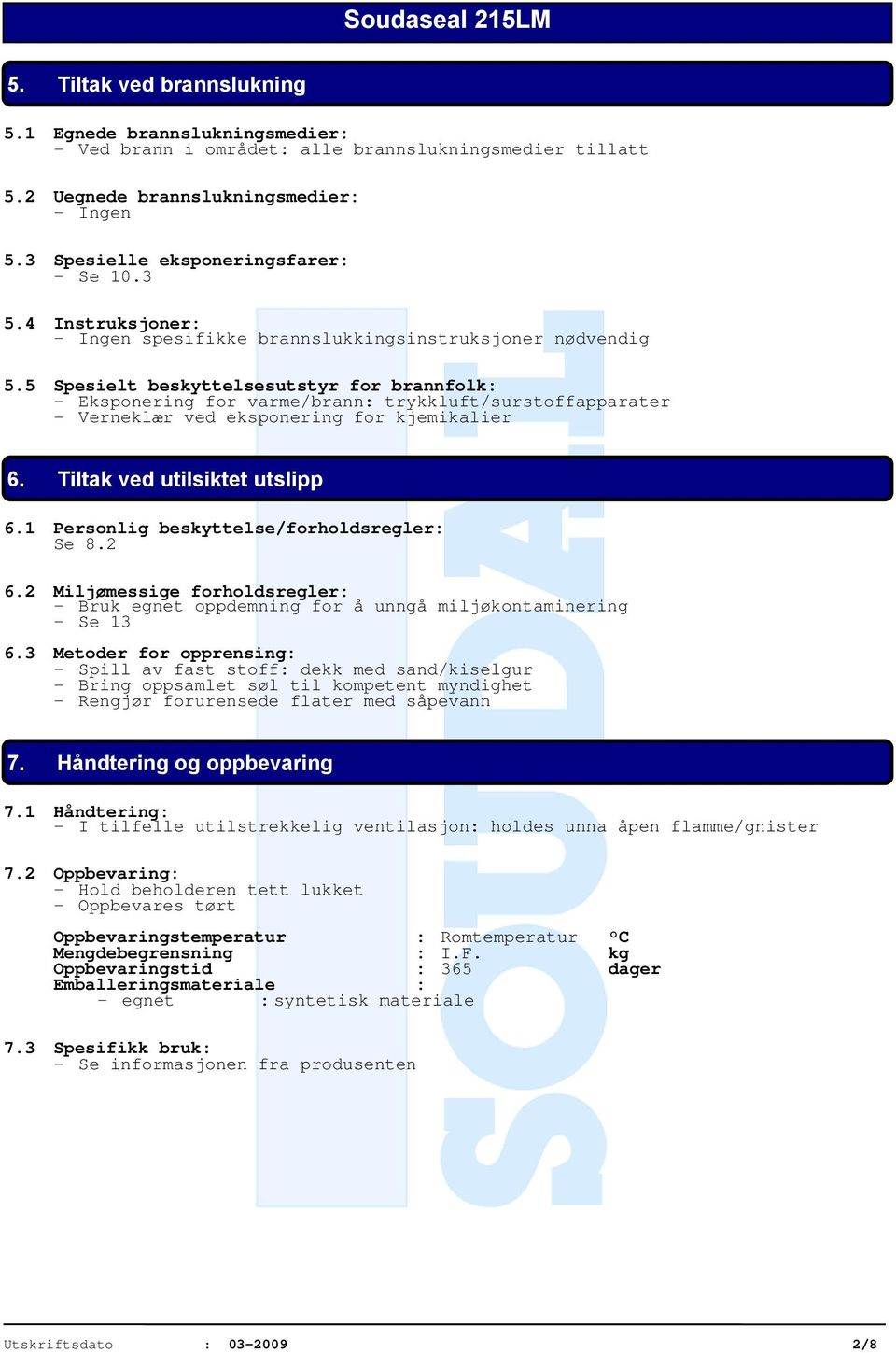 5 Spesielt beskyttelsesutstyr for brannfolk: - Eksponering for varme/brann: trykkluft/surstoffapparater - Verneklær ved eksponering for kjemikalier 6. Tiltak ved utilsiktet utslipp 6.