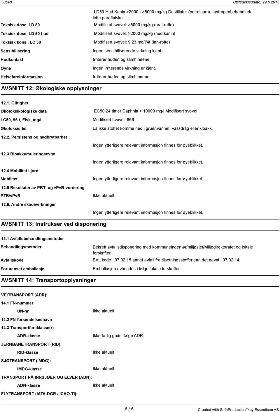 Irriterer huden og slimhinnene. Ingen irriterende virkning er kjent. Irriterer huden og slimhinnene. AVSNITT 12