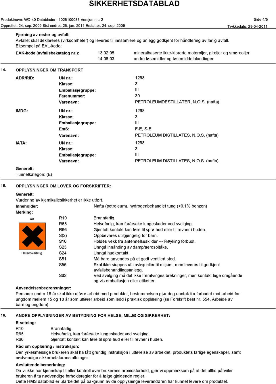 OPPLYSNINGER OM TRANSPORT ADR/RID: UN nr.: Klasse: Farenummer: 3 30 PETROLEUMDESTILLATER, N.O.S. (nafta) IMDG: UN nr.: Klasse: EmS: 3 F-E, S-E IATA: UN nr.