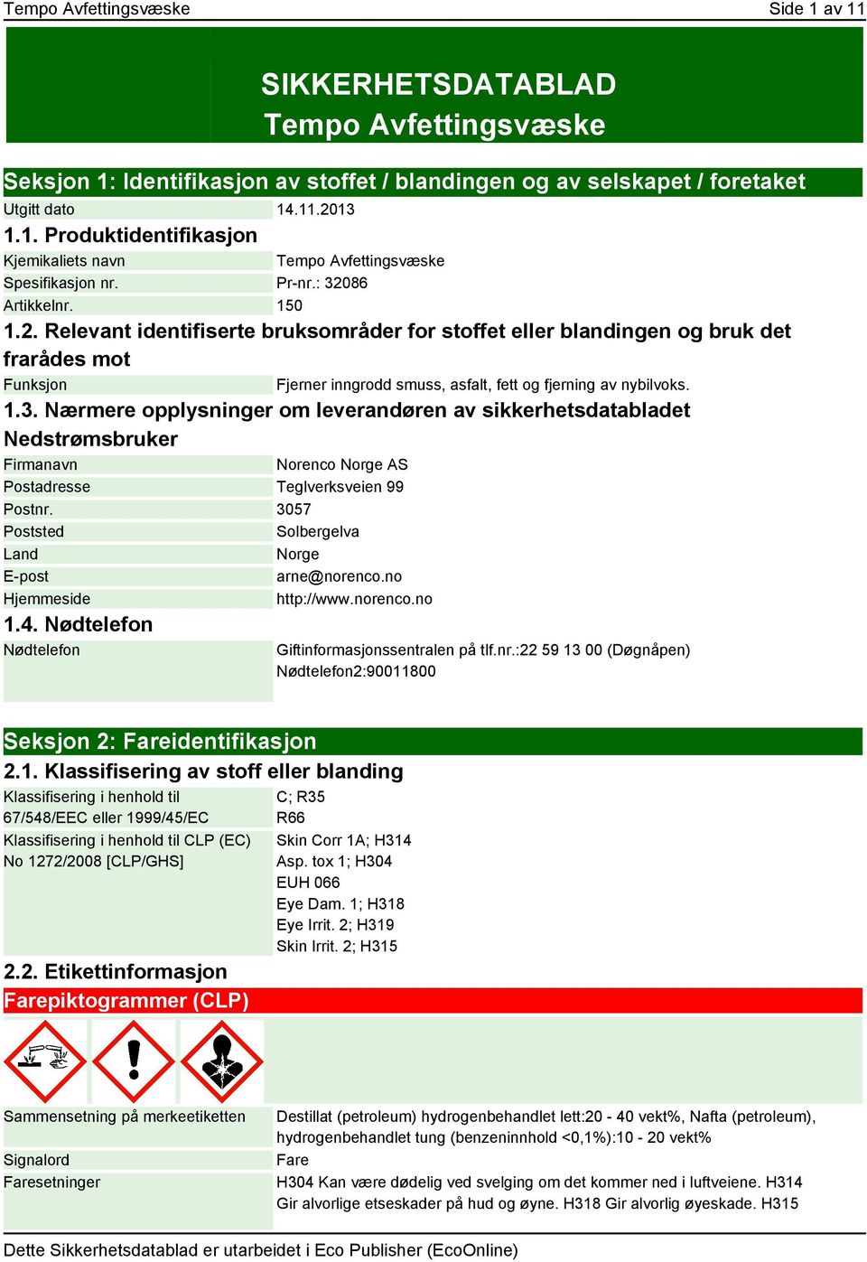 3057 Poststed Solbergelva Land Norge E-post arne@norenco.no Hjemmeside http://www.norenco.no 1.4. Nødtelefon Nødtelefon Giftinformasjonssentralen på tlf.nr.