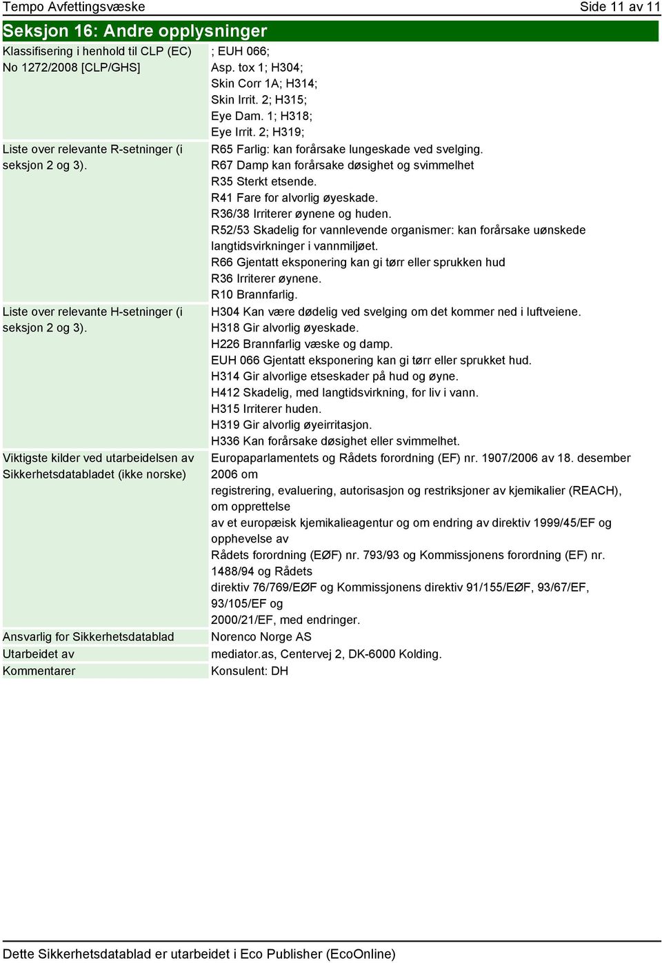 tox 1; H304; Skin Corr 1A; H314; Skin Irrit. 2; H315; Eye Dam. 1; H318; Eye Irrit. 2; H319; R65 Farlig: kan forårsake lungeskade ved svelging.