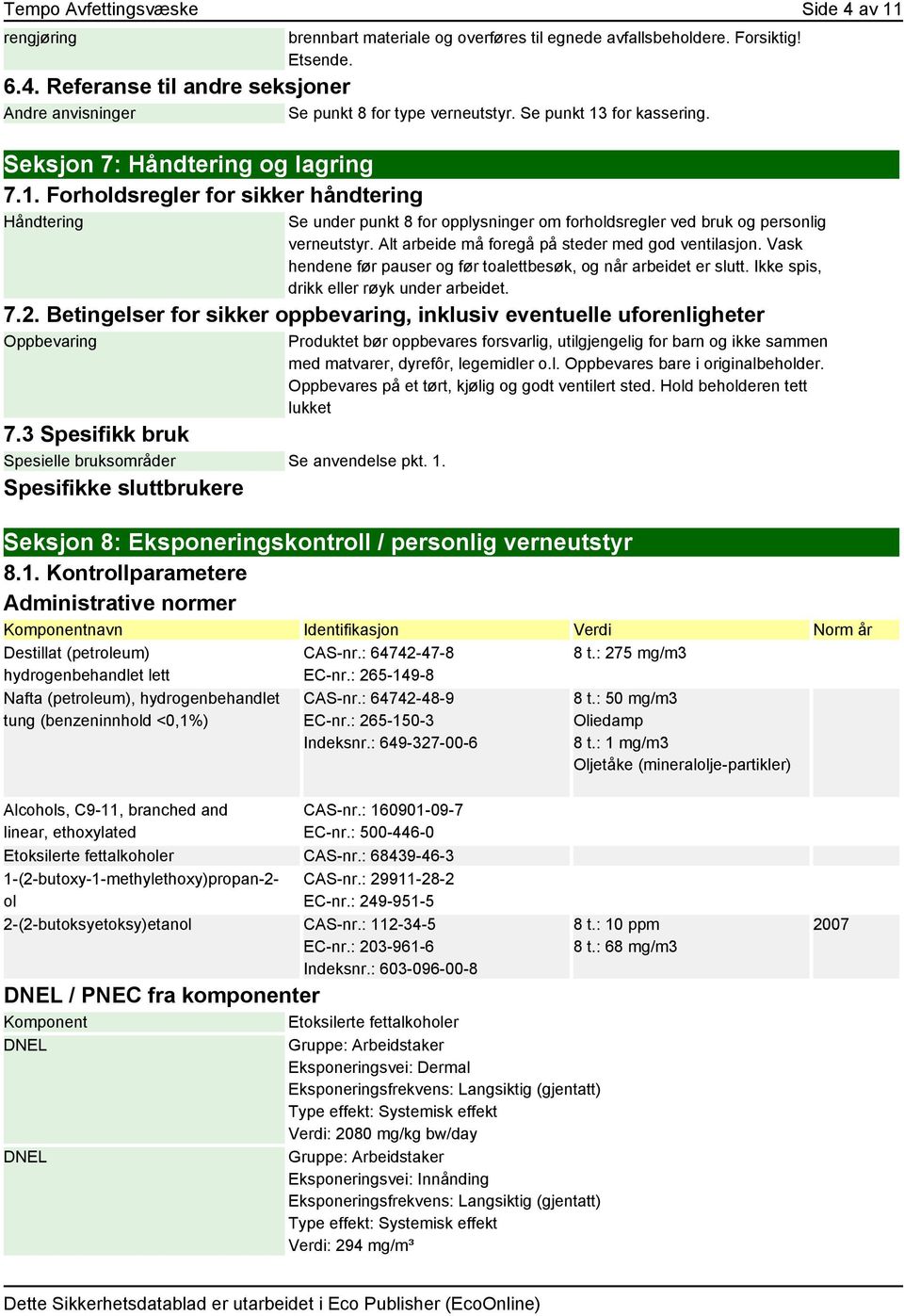 Alt arbeide må foregå på steder med god ventilasjon. Vask hendene før pauser og før toalettbesøk, og når arbeidet er slutt. Ikke spis, drikk eller røyk under arbeidet. 7.2.