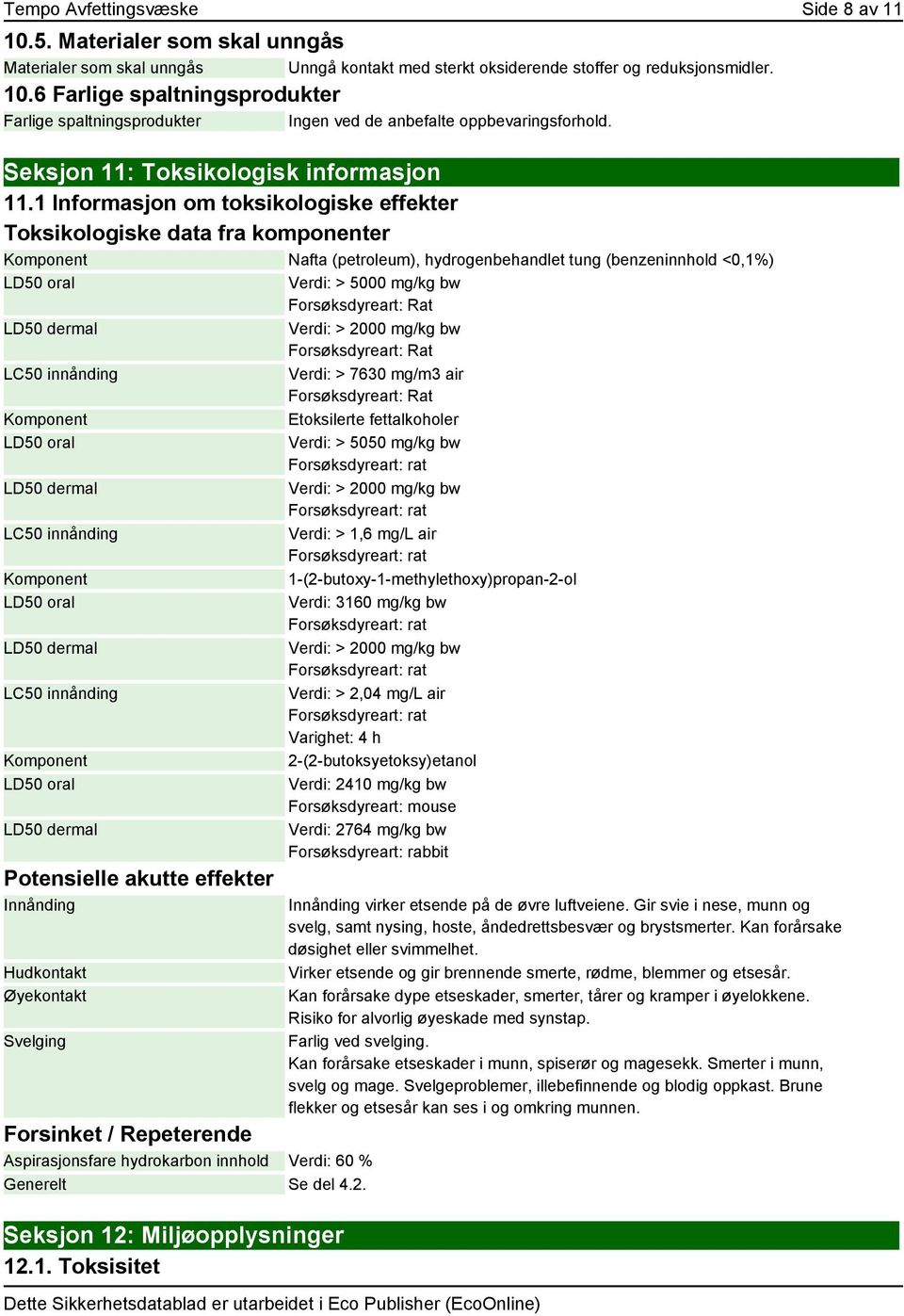 1 Informasjon om toksikologiske effekter Toksikologiske data fra komponenter Nafta (petroleum), hydrogenbehandlet tung (benzeninnhold <0,1%) LD50 oral LD50 dermal LC50 innånding LD50 oral LD50 dermal