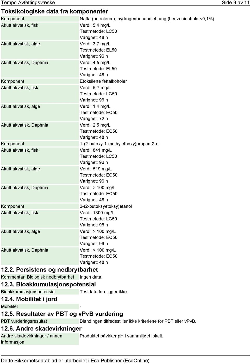 Daphnia Verdi: 5,4 mg/l Testmetode: LC50 Varighet: 48 h Verdi: 3,7 mg/l Testmetode: EL50 Verdi: 4,5 mg/l Testmetode: EL50 Varighet: 48 h Etoksilerte fettalkoholer Verdi: 5-7 mg/l Testmetode: LC50