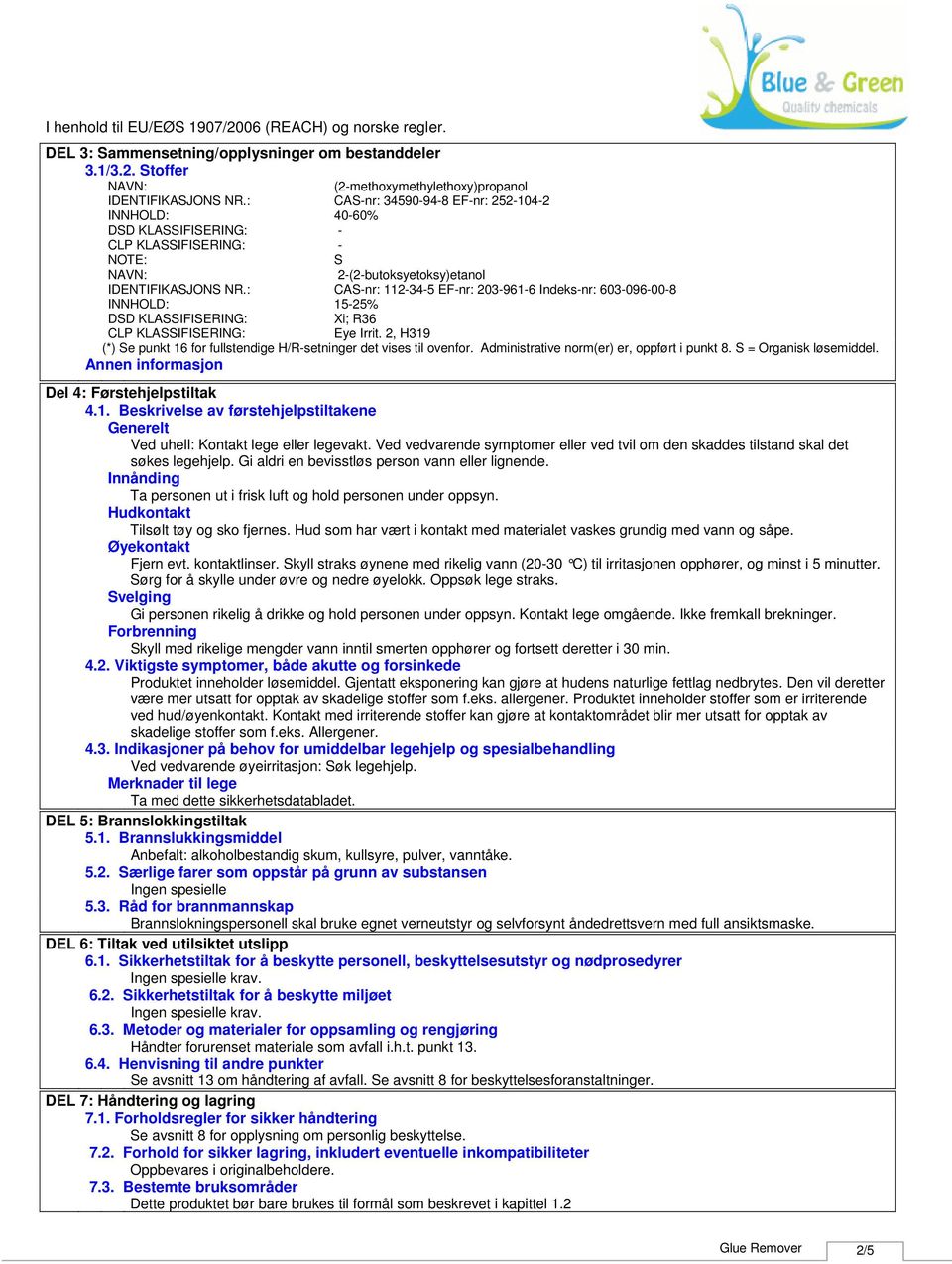 : CASnr: 112345 EFnr: 2039616 Indeksnr: 603096008 INNHOLD: 1525% DSD KLASSIFISERING: Xi; R36 CLP KLASSIFISERING: Eye Irrit. 2, H319 (*) Se punkt 16 for fullstendige H/Rsetninger det vises til ovenfor.