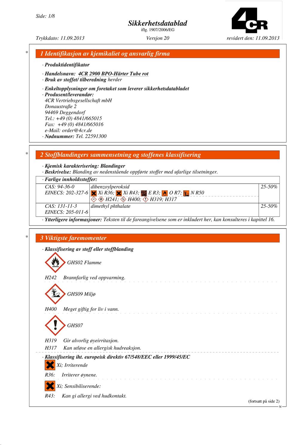 22591300 * 2 Stoffblandingers sammensetning og stoffenes klassifisering Kjemisk karakterisering: Blandinger Beskrivelse: Blanding av nedenstående oppførte stoffer med ufarlige tilsetninger.