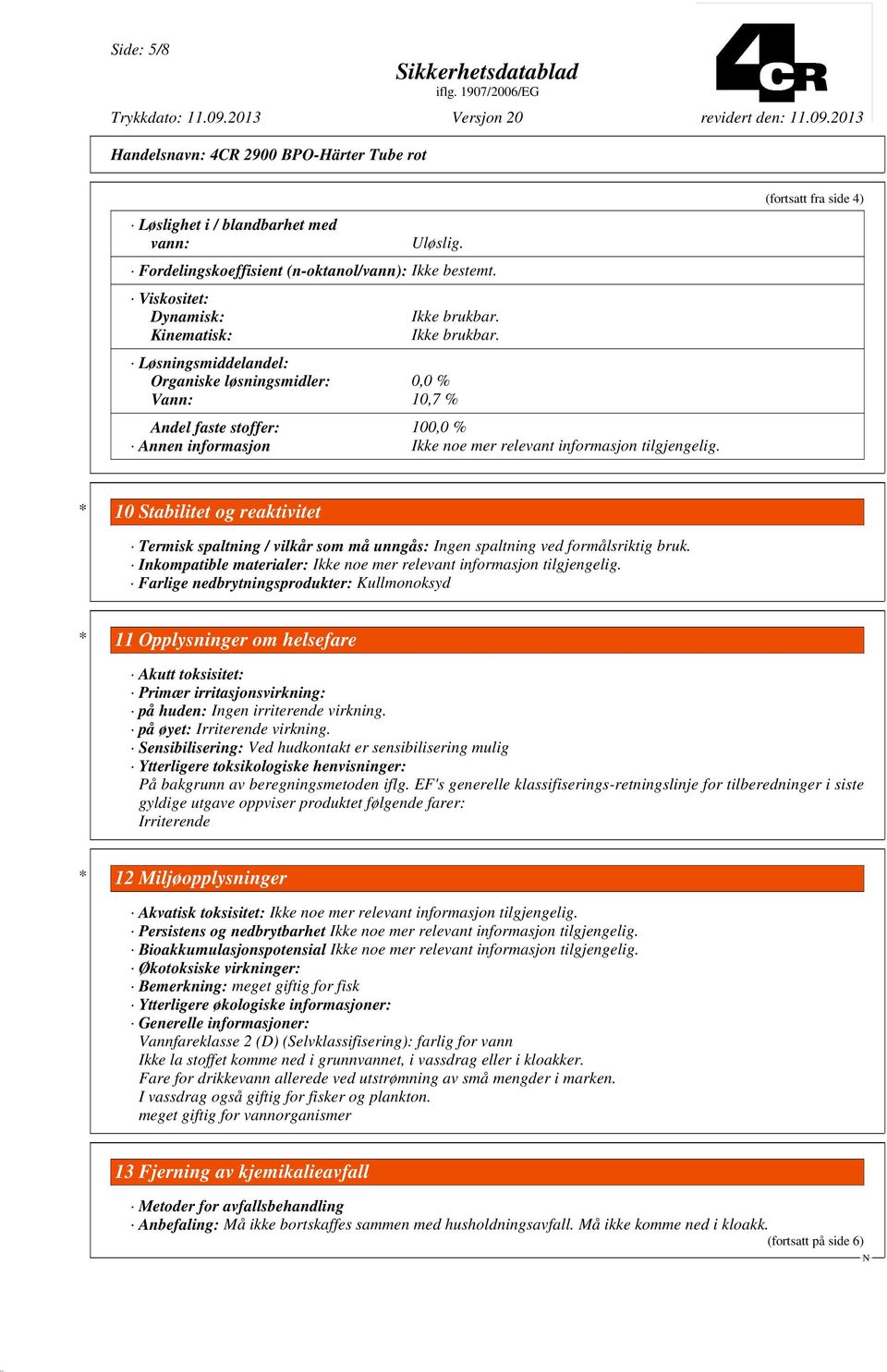 (fortsatt fra side 4) * 10 Stabilitet og reaktivitet Termisk spaltning / vilkår som må unngås: Ingen spaltning ved formålsriktig bruk.