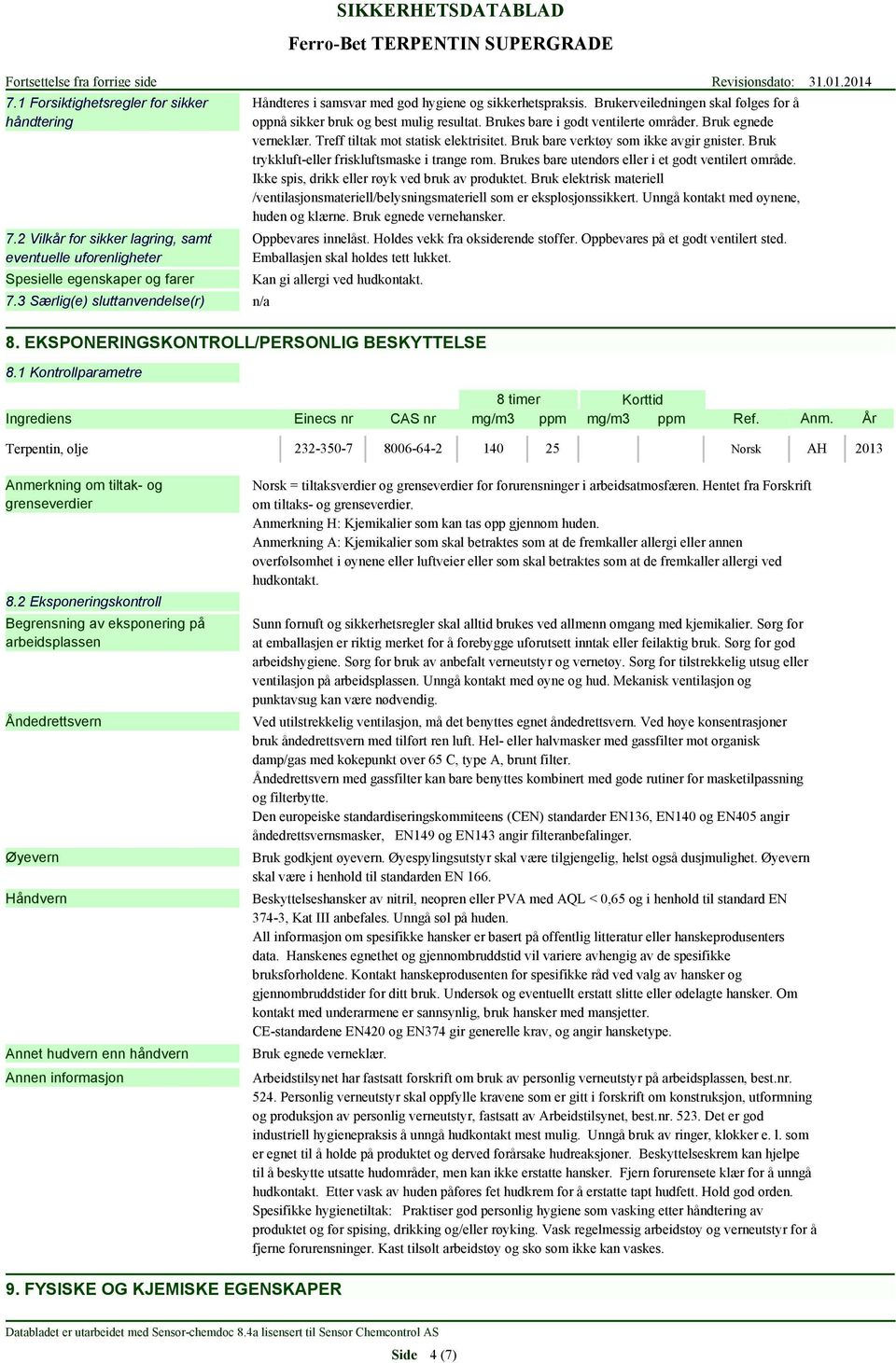 Brukes bare i godt ventilerte områder. Bruk egnede verneklær. Treff tiltak mot statisk elektrisitet. Bruk bare verktøy som ikke avgir gnister. Bruk trykkluft-eller friskluftsmaske i trange rom.