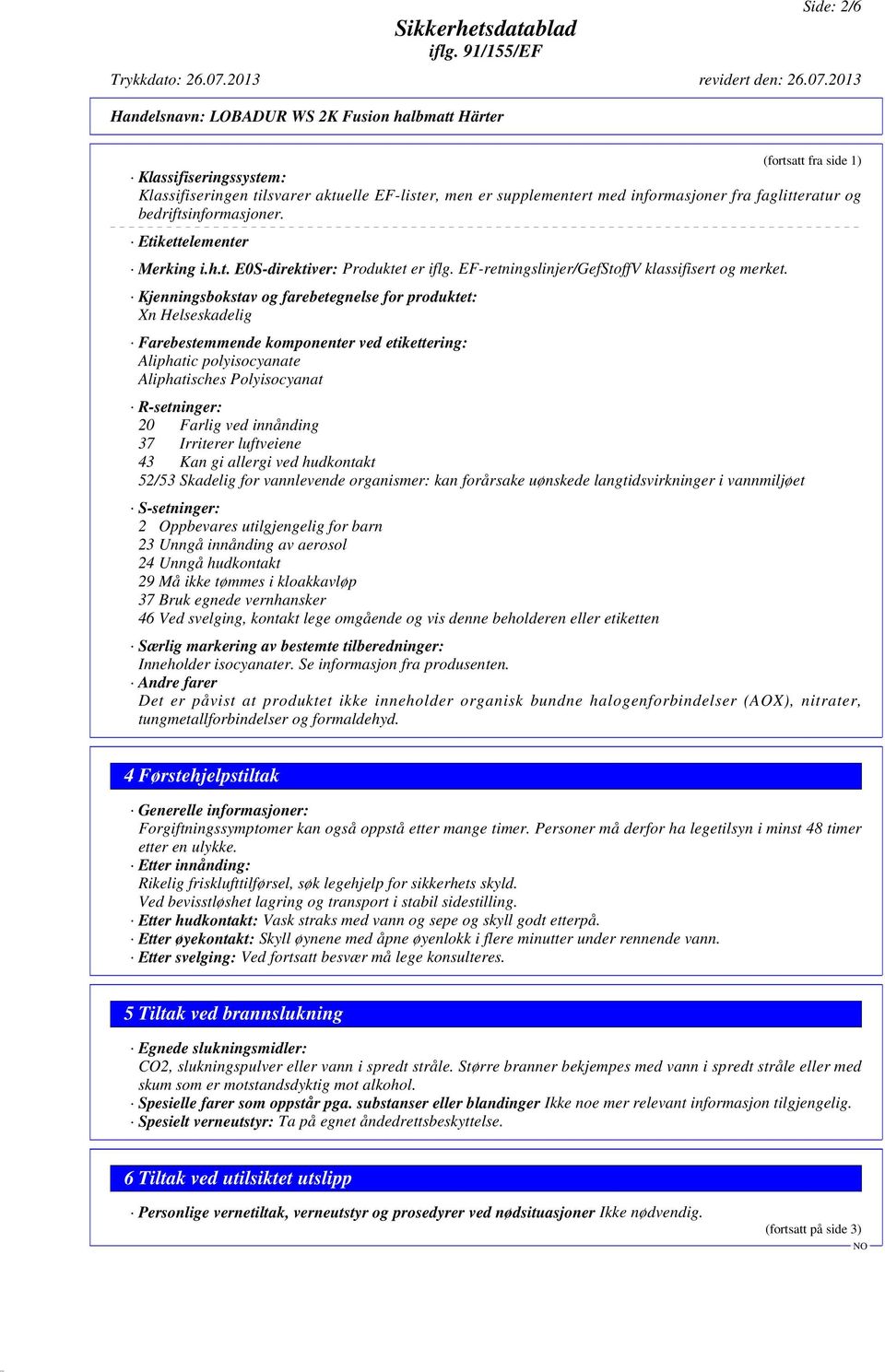 Kjenningsbokstav og farebetegnelse for produktet: Xn Helseskadelig Farebestemmende komponenter ved etikettering: Aliphatic polyisocyanate Aliphatisches Polyisocyanat R-setninger: 20 Farlig ved