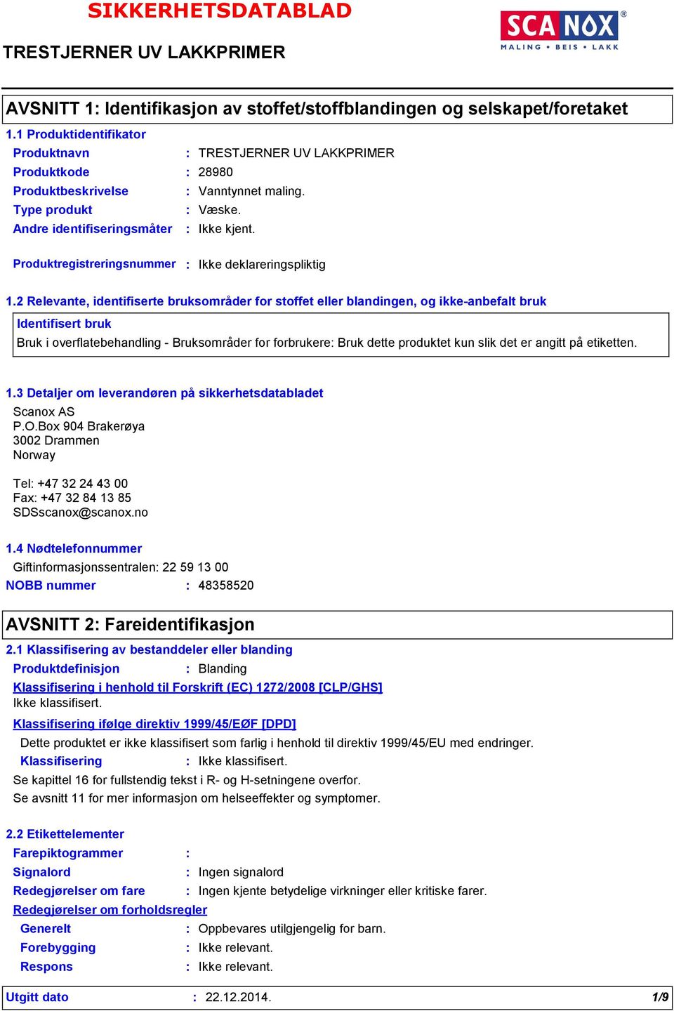 Type produkt Væske. Andre identifiseringsmåter Produktregistreringsnummer Ikke deklareringspliktig 1.