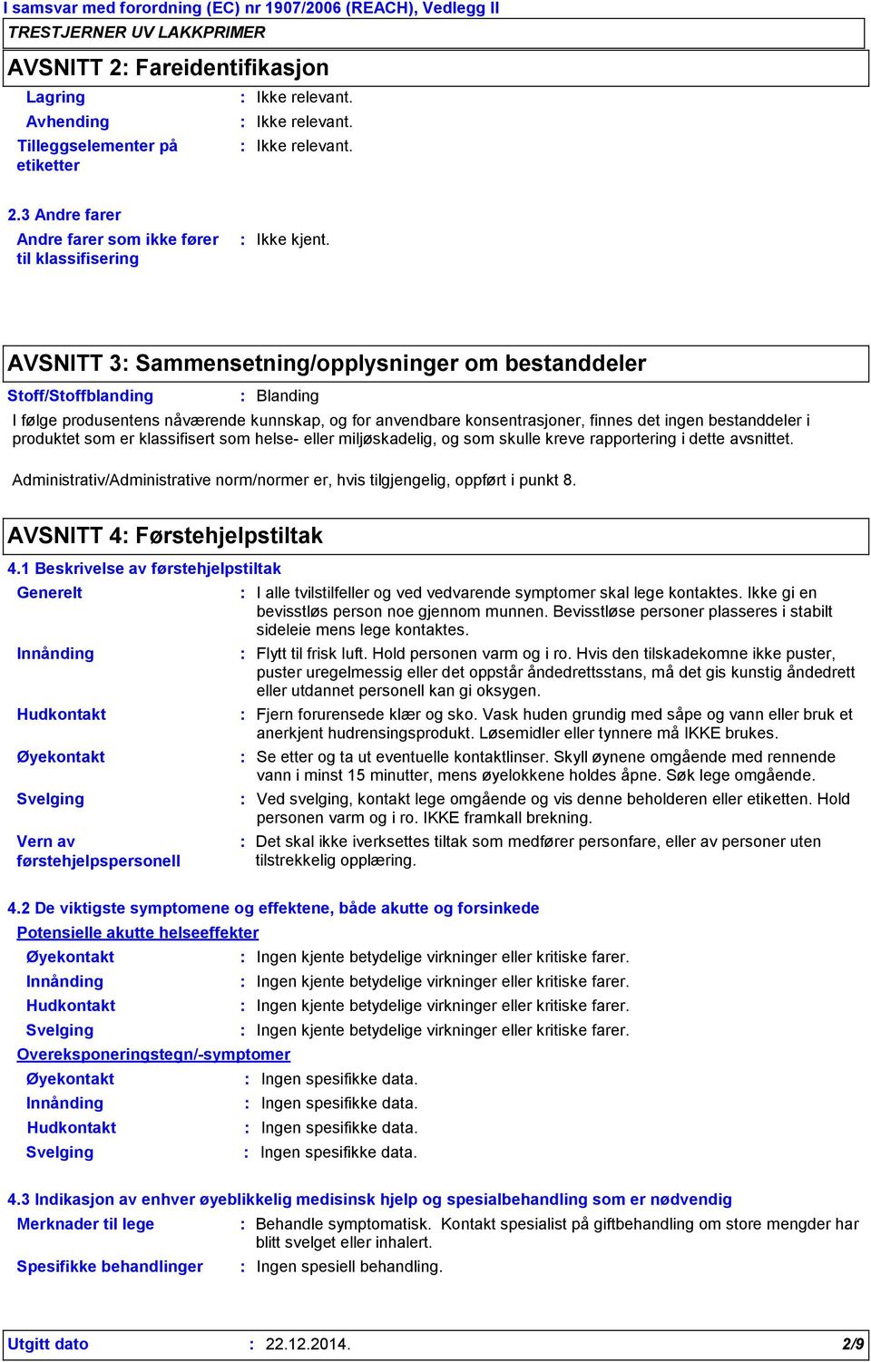 anvendbare konsentrasjoner, finnes det ingen bestanddeler i produktet som er klassifisert som helse- eller miljøskadelig, og som skulle kreve rapportering i dette avsnittet.