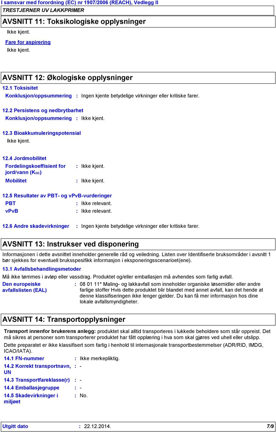 6 Andre skadevirkninger Ingen kjente betydelige virkninger eller kritiske farer. AVSNITT 13 Instrukser ved disponering Informasjonen i dette avsnittet inneholder generelle råd og veiledning.