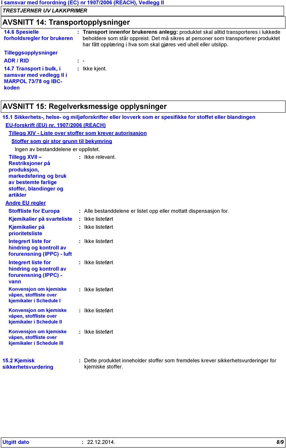 Det må sikres at personer som transporterer produktet har fått opplæring i hva som skal gjøres ved uhell eller utslipp. AVSNITT 15 Regelverksmessige opplysninger 15.