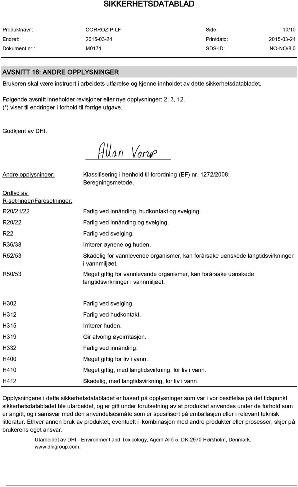 Andre opplysninger: Klassifisering i henhold til forordning (EF) nr. 1272/2008: Beregningsmetode. Ordlyd av R-setninger/Faresetninger: R20/21/22 Farlig ved innånding, hudkontakt og svelging.