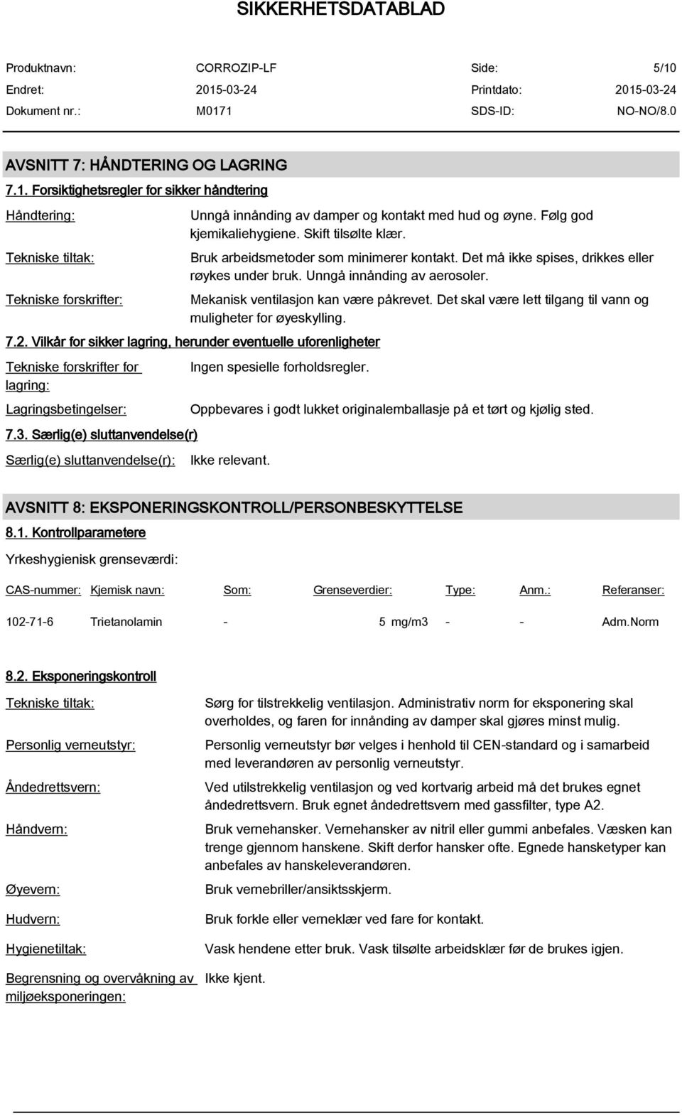 Mekanisk ventilasjon kan være påkrevet. Det skal være lett tilgang til vann og muligheter for øyeskylling. 7.2.