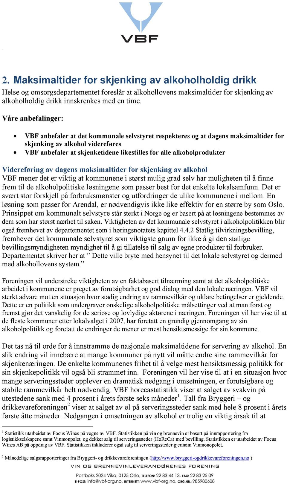 alkoholprodukter Videreføring av dagens maksimaltider for skjenking av alkohol VBF mener det er viktig at kommunene i størst mulig grad selv har muligheten til å finne frem til de alkoholpolitiske