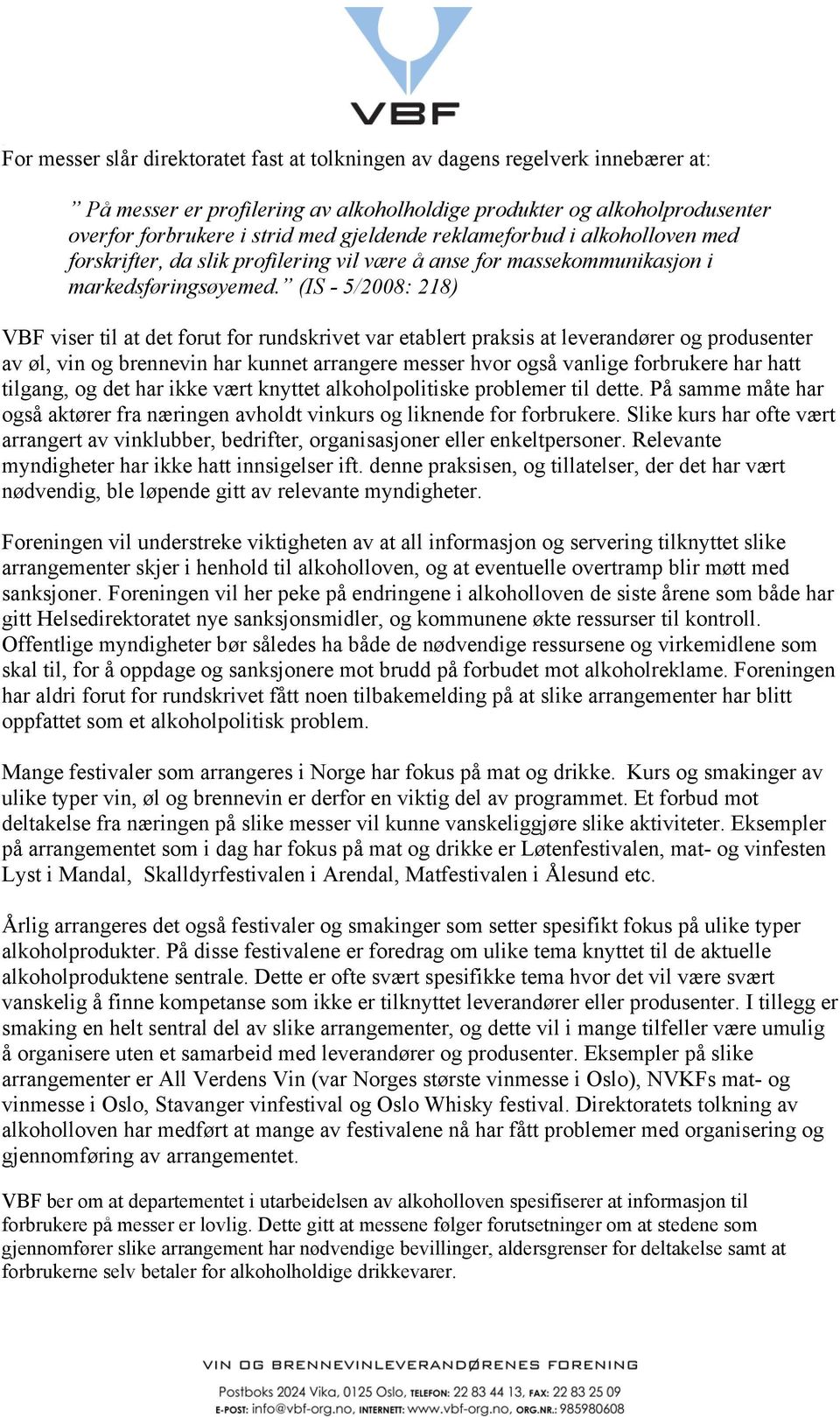 (IS - 5/2008: 218) VBF viser til at det forut for rundskrivet var etablert praksis at leverandører og produsenter av øl, vin og brennevin har kunnet arrangere messer hvor også vanlige forbrukere har