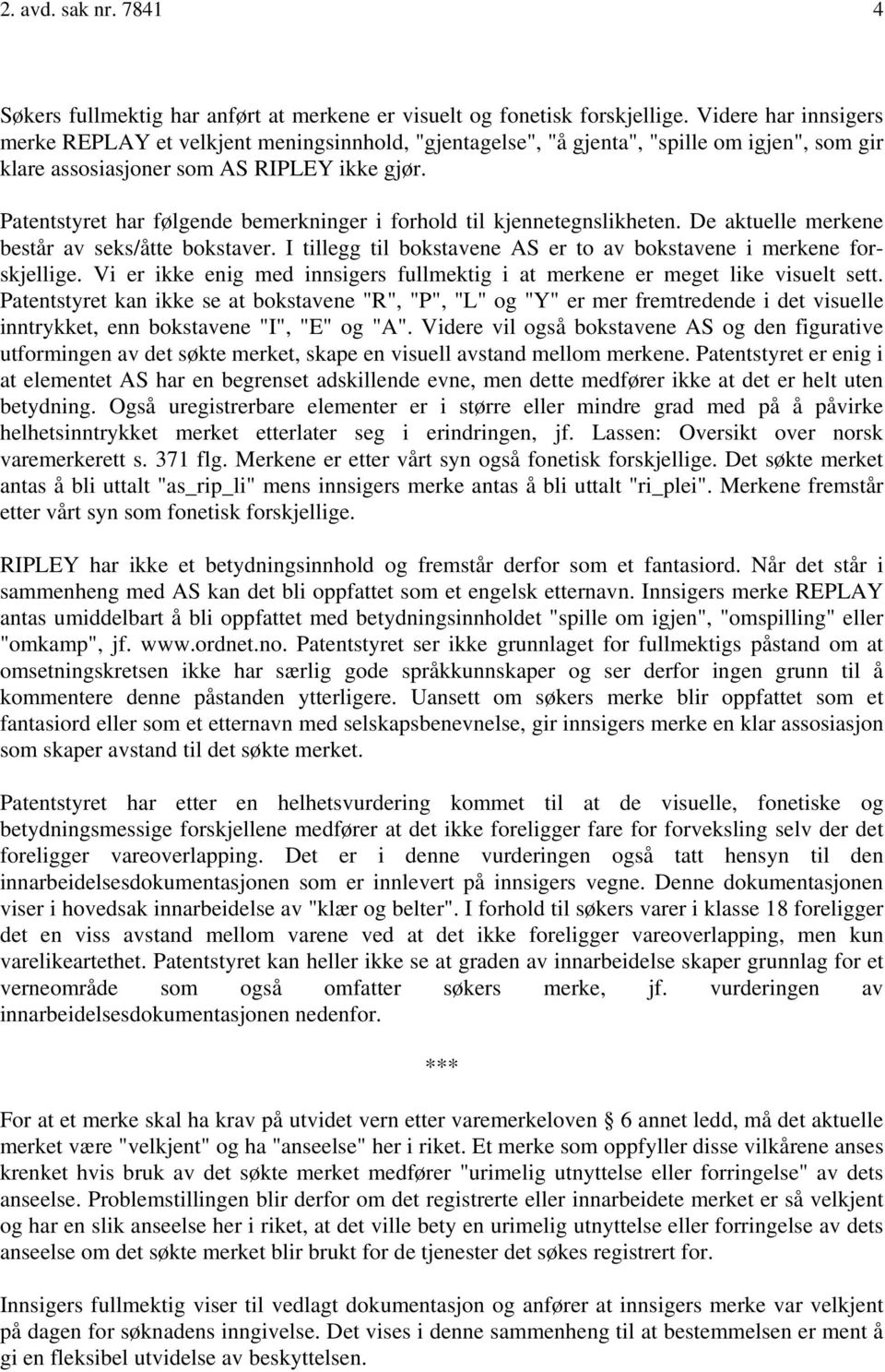 Patentstyret har følgende bemerkninger i forhold til kjennetegnslikheten. De aktuelle merkene består av seks/åtte bokstaver. I tillegg til bokstavene AS er to av bokstavene i merkene forskjellige.