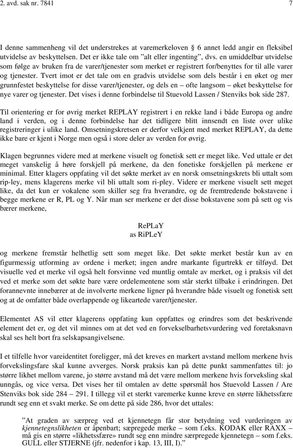 Tvert imot er det tale om en gradvis utvidelse som dels består i en øket og mer grunnfestet beskyttelse for disse varer/tjenester, og dels en ofte langsom øket beskyttelse for nye varer og tjenester.