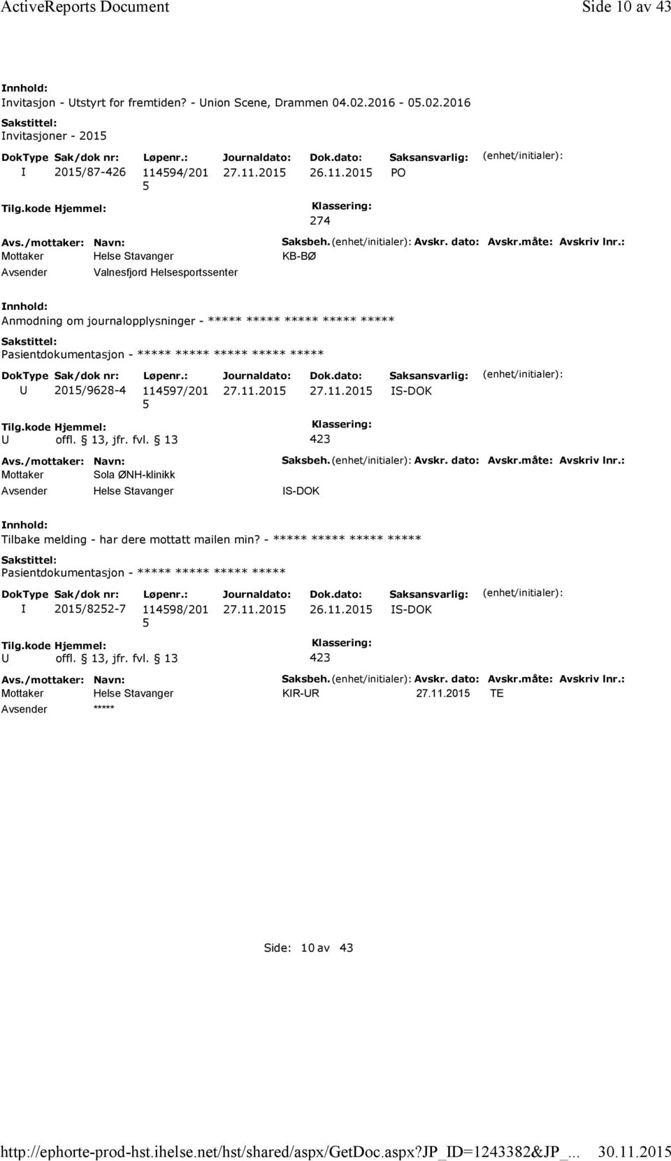 : KB-BØ Anmodning om journalopplysninger - ***** ***** ***** ***** ***** ***** 201/9628-4 11497/201 Mottaker Sola ØNH-klinikk Saksbeh. Avskr. dato: Avskr.