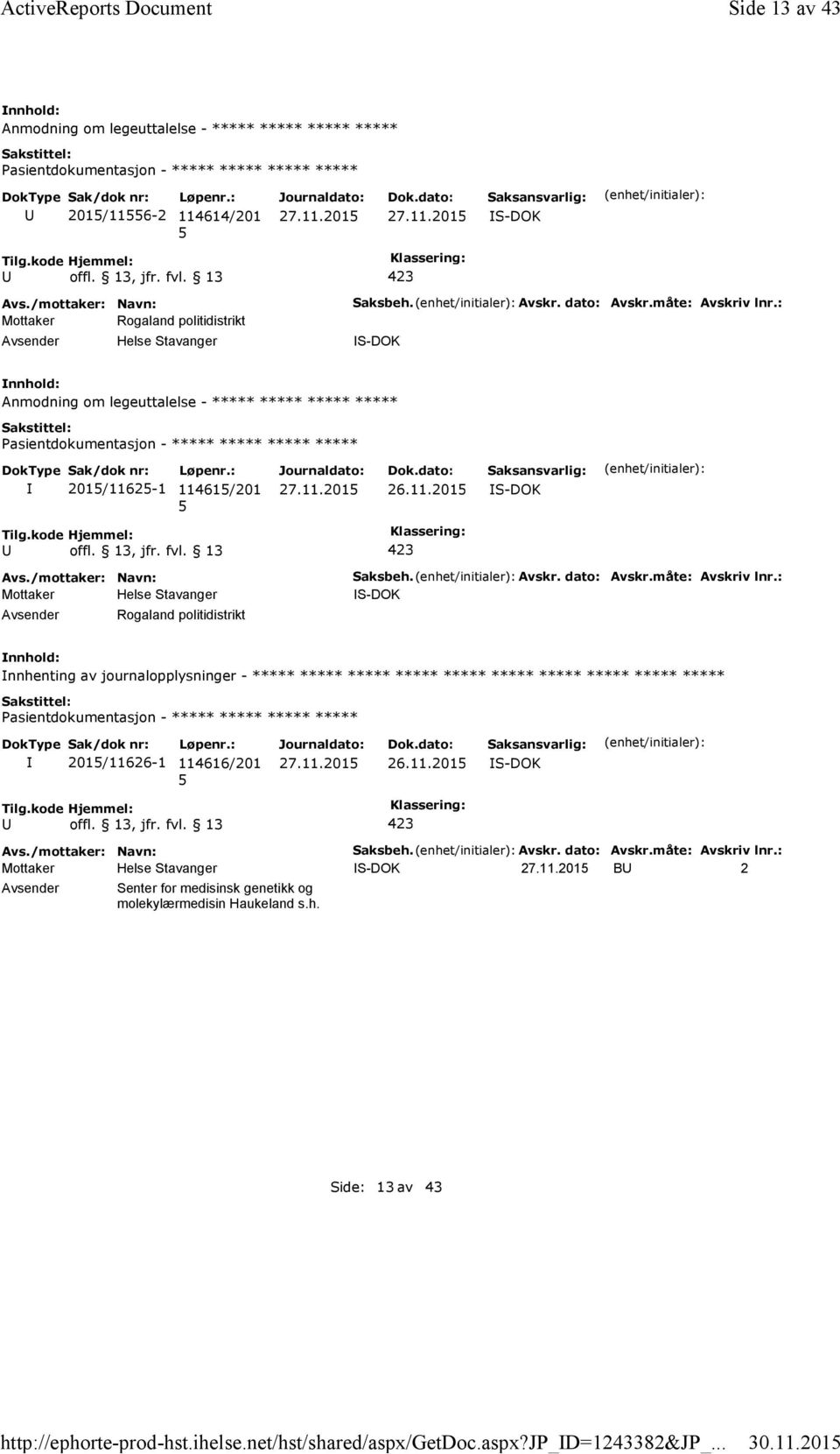 : Anmodning om legeuttalelse - ***** ***** ***** ***** 201/1162-1 11461/201 26.11.201 Rogaland politidistrikt Saksbeh. Avskr. dato: Avskr.måte: Avskriv lnr.