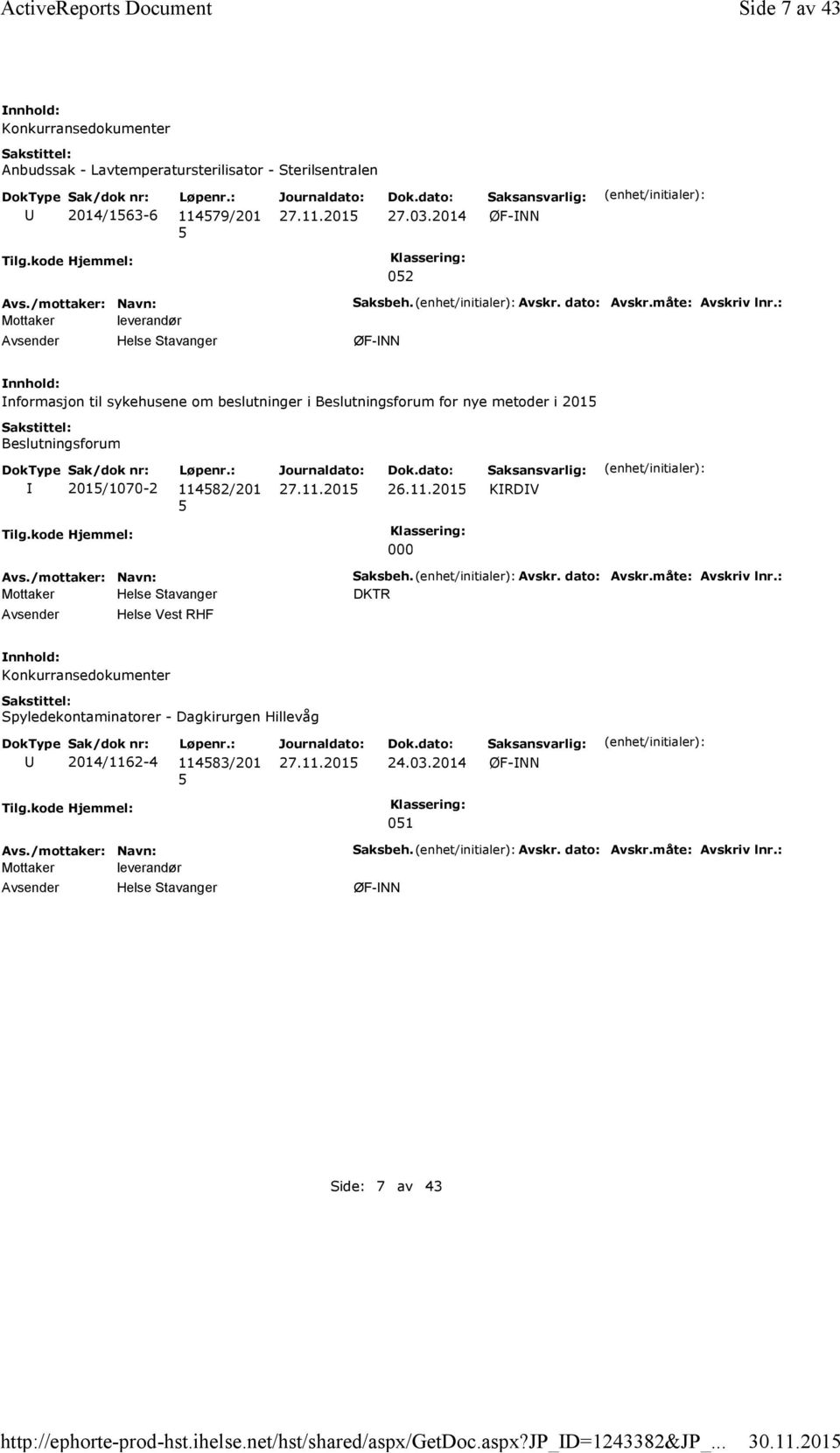 måte: Avskriv lnr.: ØF-NN nformasjon til sykehusene om beslutninger i Beslutningsforum for nye metoder i 201 Beslutningsforum 201/1070-2 11482/201 26.11.201 KRDV 000 Helse Vest RHF Saksbeh.