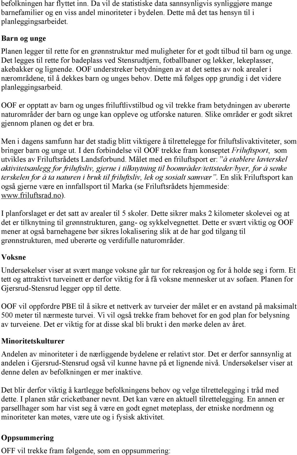 Det legges til rette for badeplass ved Stensrudtjern, fotballbaner og løkker, lekeplasser, akebakker og lignende.