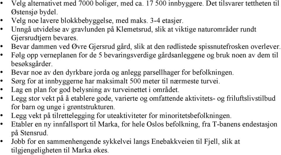 Følg opp verneplanen for de 5 bevaringsverdige gårdsanleggene og bruk noen av dem til besøksgårder. Bevar noe av den dyrkbare jorda og anlegg parsellhager for befolkningen.