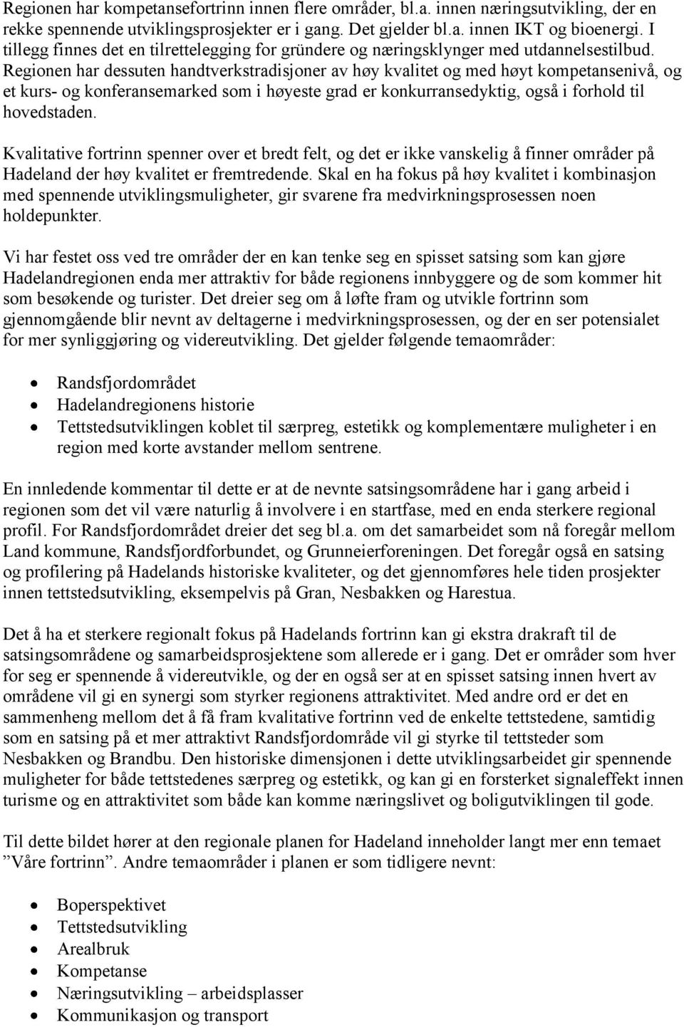 Regionen har dessuten handtverkstradisjoner av høy kvalitet og med høyt kompetansenivå, og et kurs- og konferansemarked som i høyeste grad er konkurransedyktig, også i forhold til hovedstaden.