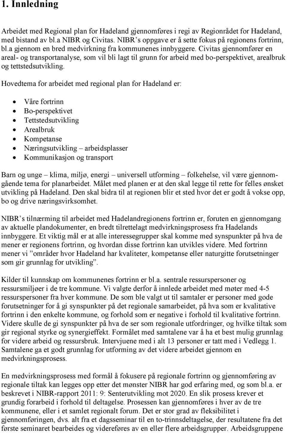 Hovedtema for arbeidet med regional plan for Hadeland er: Våre fortrinn Bo-perspektivet Tettstedsutvikling Arealbruk Kompetanse Næringsutvikling arbeidsplasser Kommunikasjon og transport Barn og unge