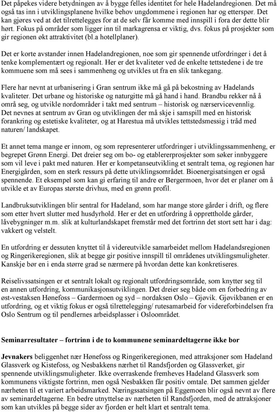 fokus på prosjekter som gir regionen økt attraktivitet (bl.a hotellplaner). Det er korte avstander innen Hadelandregionen, noe som gir spennende utfordringer i det å tenke komplementært og regionalt.