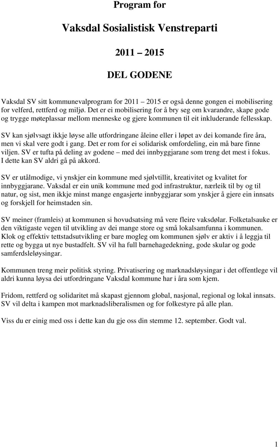 SV kan sjølvsagt ikkje løyse alle utfordringane åleine eller i løpet av dei komande fire åra, men vi skal vere godt i gang. Det er rom for ei solidarisk omfordeling, ein må bare finne viljen.